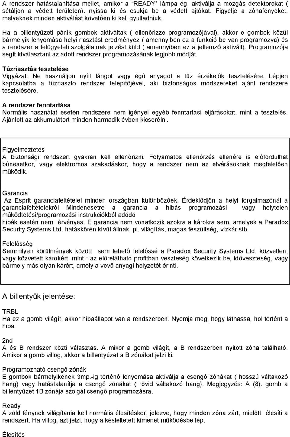 Ha a billentyûzeti pánik gombok aktiváltak ( ellenôrizze programozójával), akkor e gombok közül bármelyik lenyomása helyi riasztást eredményez ( amennyiben ez a funkció be van programozva) és a