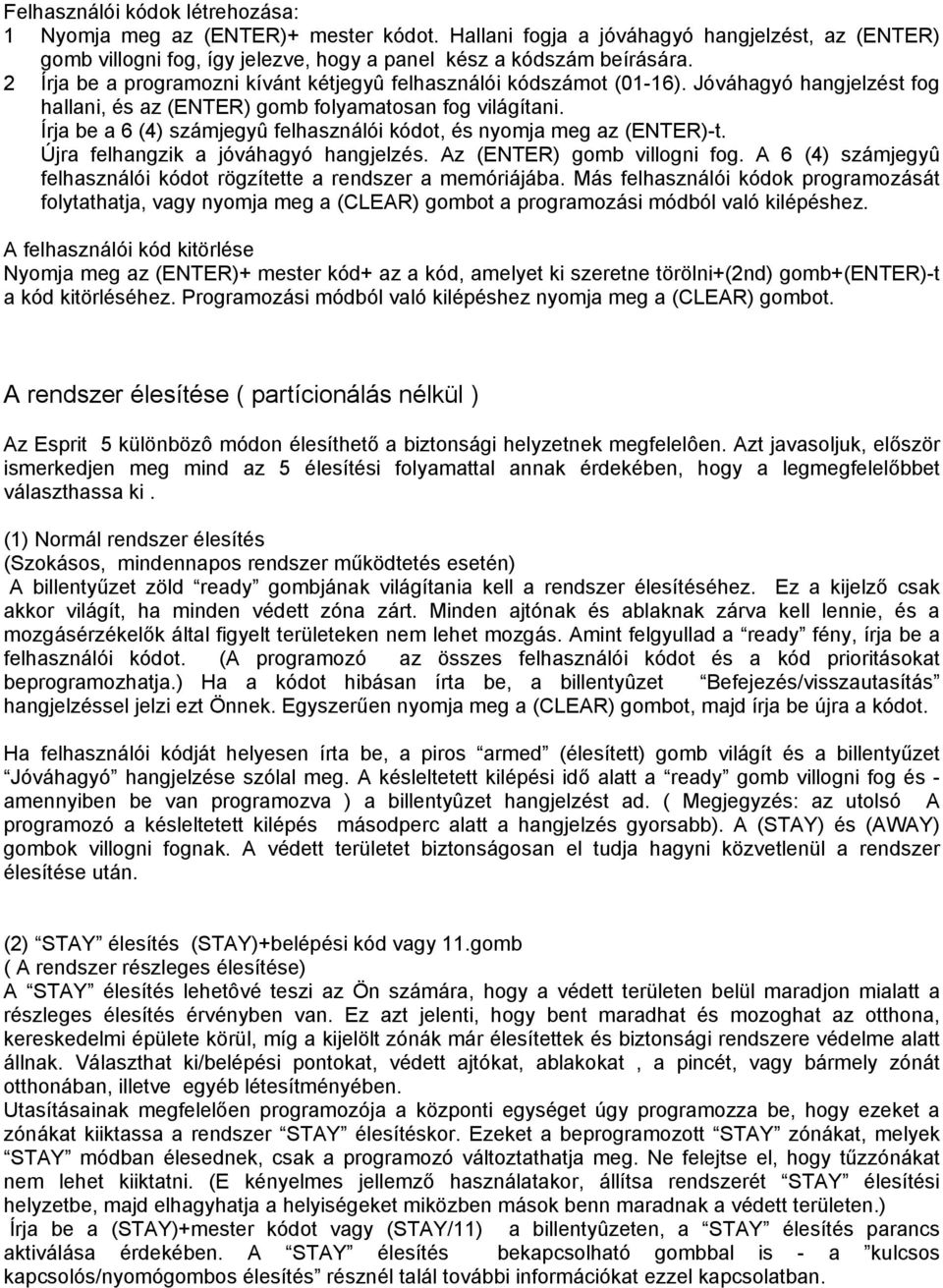 Írja be a 6 (4) számjegyû felhasználói kódot, és nyomja meg az (ENTER)-t. Újra felhangzik a jóváhagyó hangjelzés. Az (ENTER) gomb villogni fog.