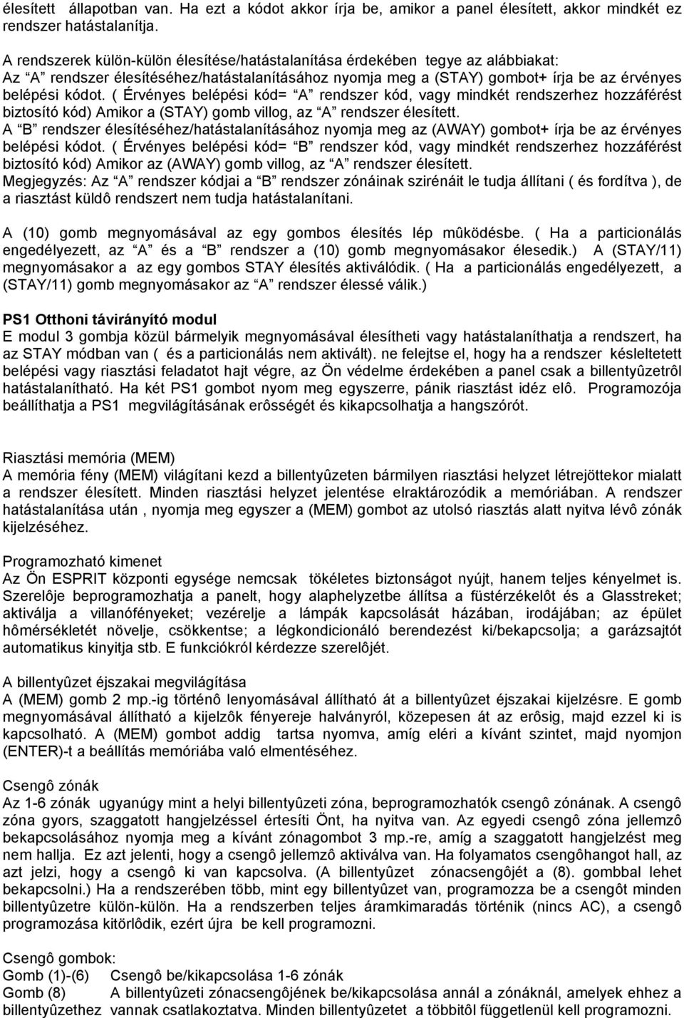 ( Érvényes belépési kód= A rendszer kód, vagy mindkét rendszerhez hozzáférést biztosító kód) Amikor a (STAY) gomb villog, az A rendszer élesített.