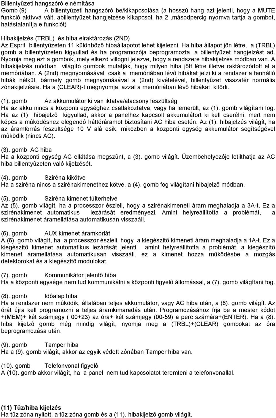 Ha hiba állapot jön létre, a (TRBL) gomb a billentyûzeten kigyullad és ha programozója beprogramozta, a billentyûzet hangjelzést ad.