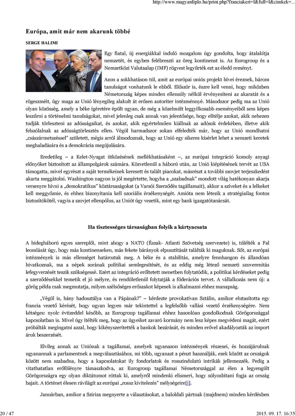 Az Eurogroup és a Nemzetközi Valutaalap (IMF) rögvest legyűrték ezt az éledő reményt. Azon a sokkhatáson túl, amit az európai uniós projekt hívei éreznek, három tanulságot vonhatunk le ebből.