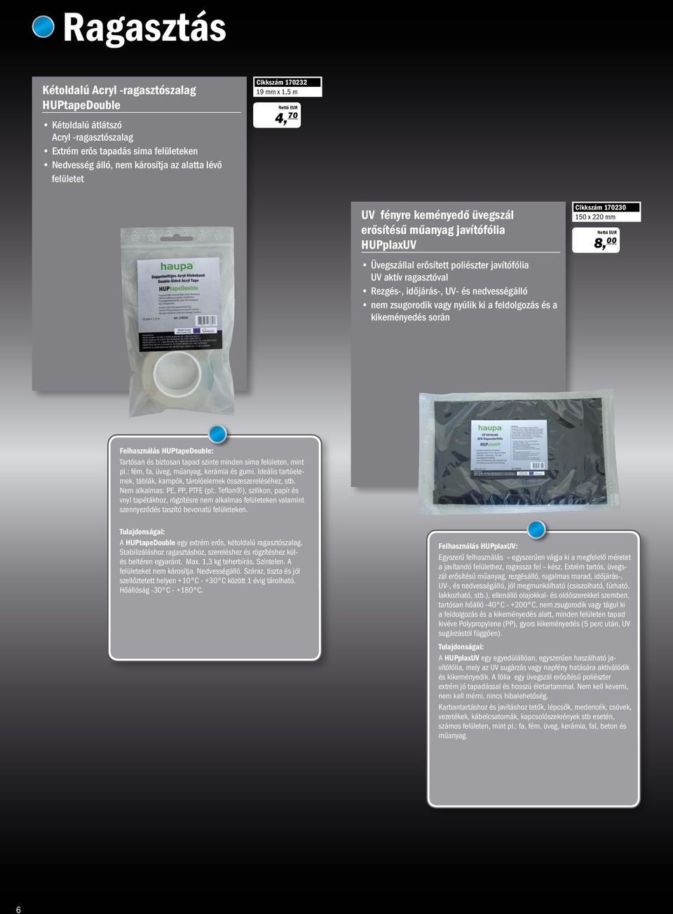 nedvességálló nem zsugorodik vagy nyúlik ki a feldolgozás és a kikeményedés során Cikkszám 170230 150 x 220 mm 8, 00 Felhasználás HUPtapeDouble: Tartósan és biztosan tapad szinte minden sima