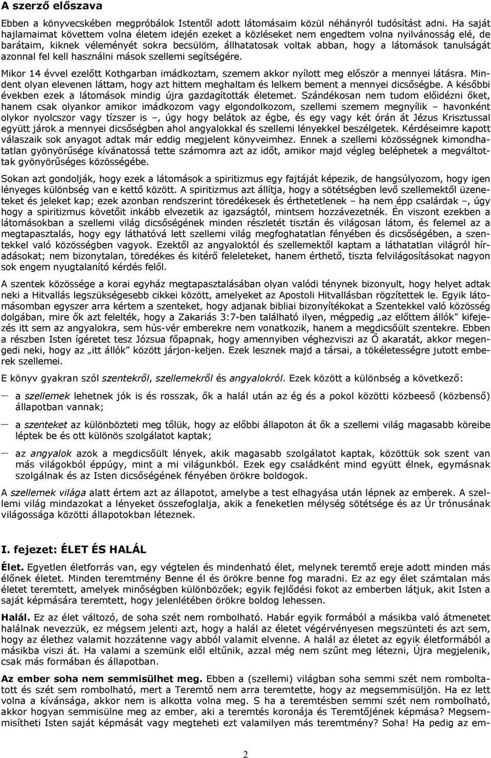 tanulságát azonnal fel kell használni mások szellemi segítségére. Mikor 14 évvel ezelőtt Kothgarban imádkoztam, szemem akkor nyílott meg először a mennyei látásra.