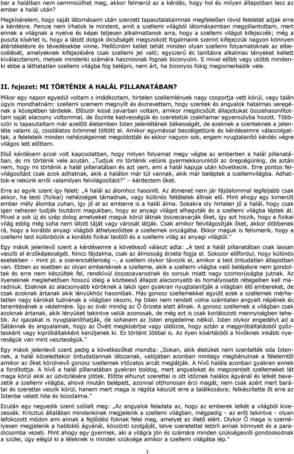 Persze nem írhatok le mindent, amit a szellemi világból látomásaimban megpillantottam, mert ennek a világnak a nyelve és képei teljesen alkalmatlanok arra, hogy a szellemi világot kifejezzék; még a