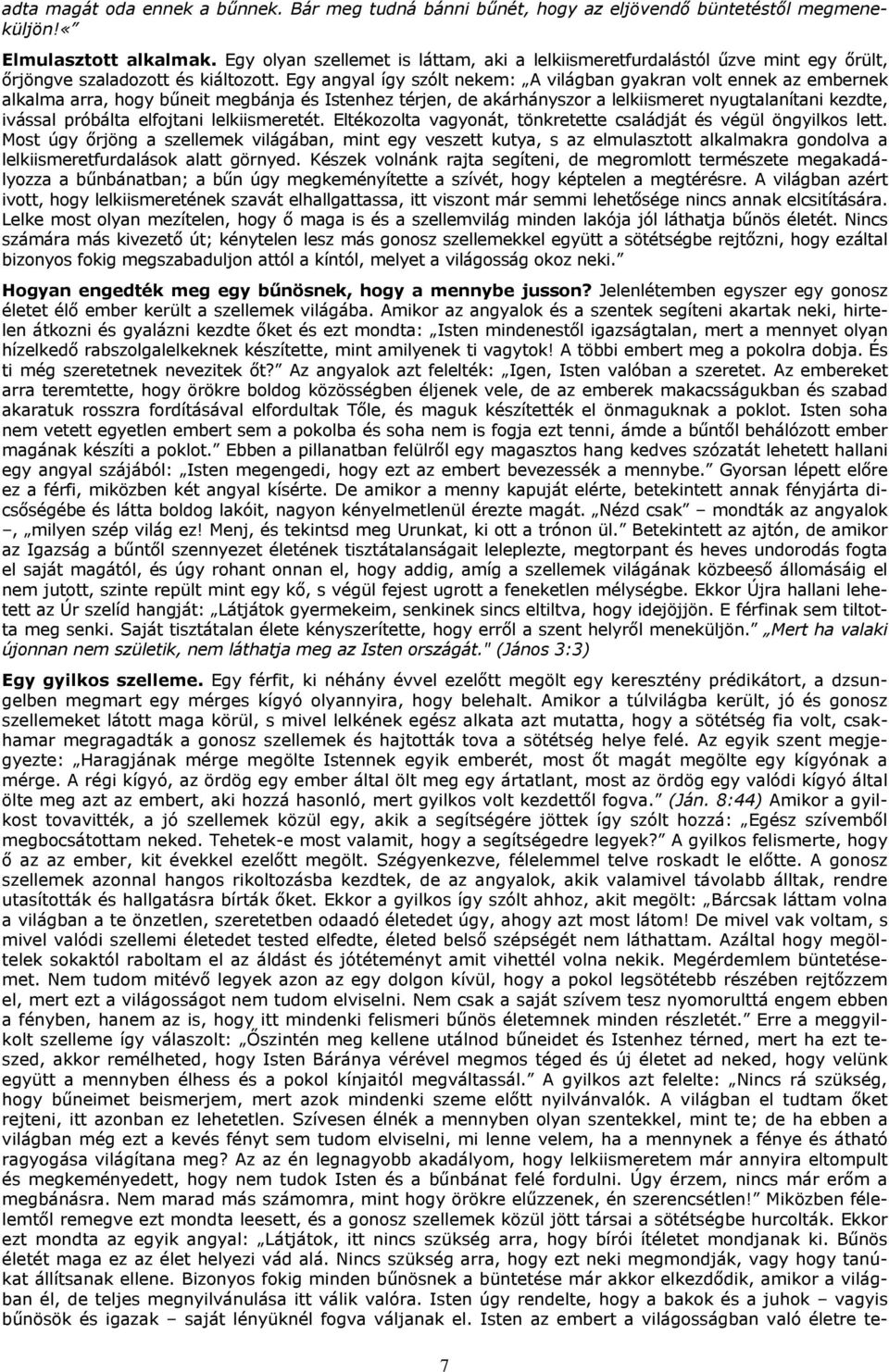 Egy angyal így szólt nekem: A világban gyakran volt ennek az embernek alkalma arra, hogy bűneit megbánja és Istenhez térjen, de akárhányszor a lelkiismeret nyugtalanítani kezdte, ivással próbálta