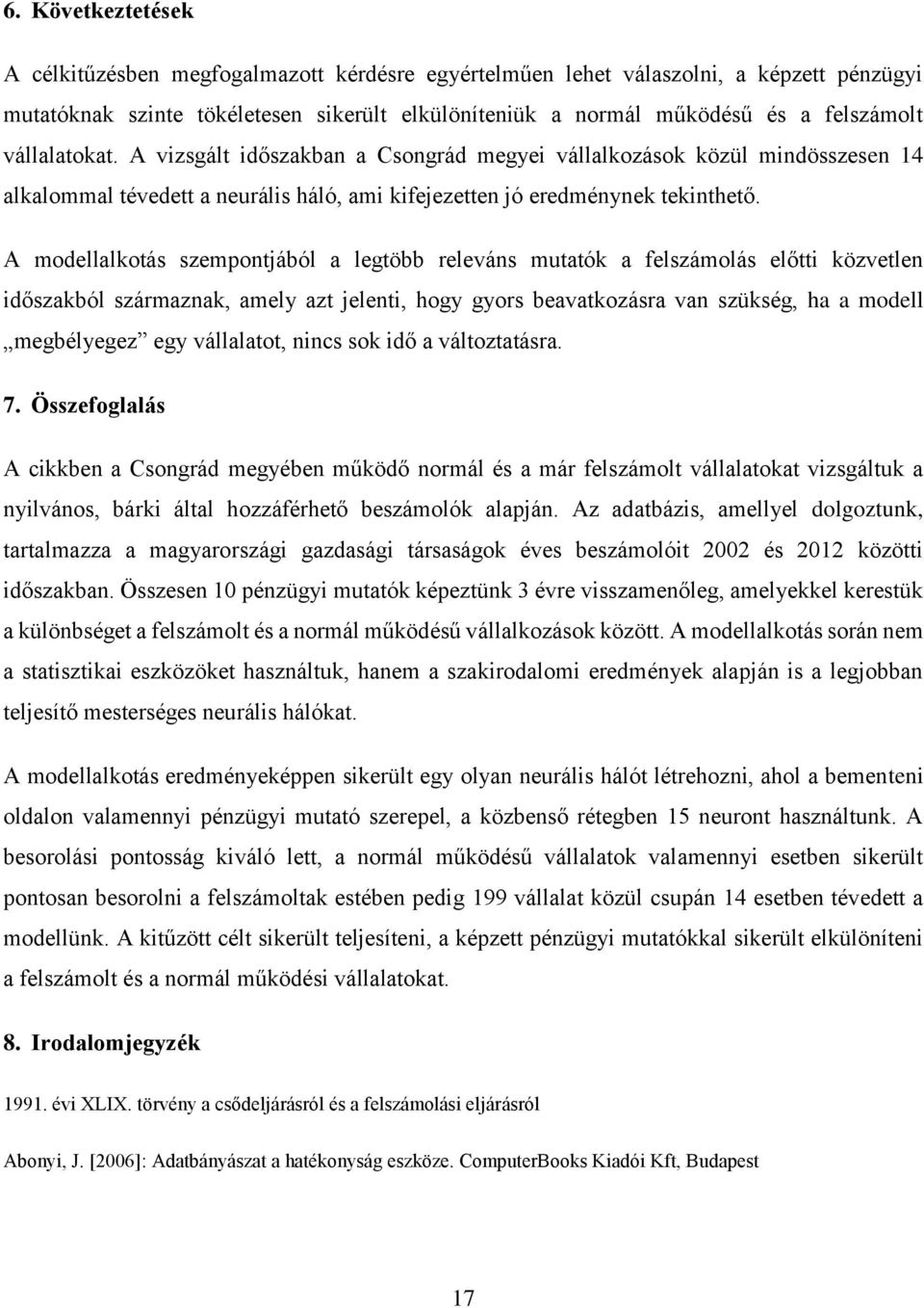 A modellalkotás szempontjából a legtöbb releváns mutatók a felszámolás előtti közvetlen időszakból származnak, amely azt jelenti, hogy gyors beavatkozásra van szükség, ha a modell megbélyegez egy