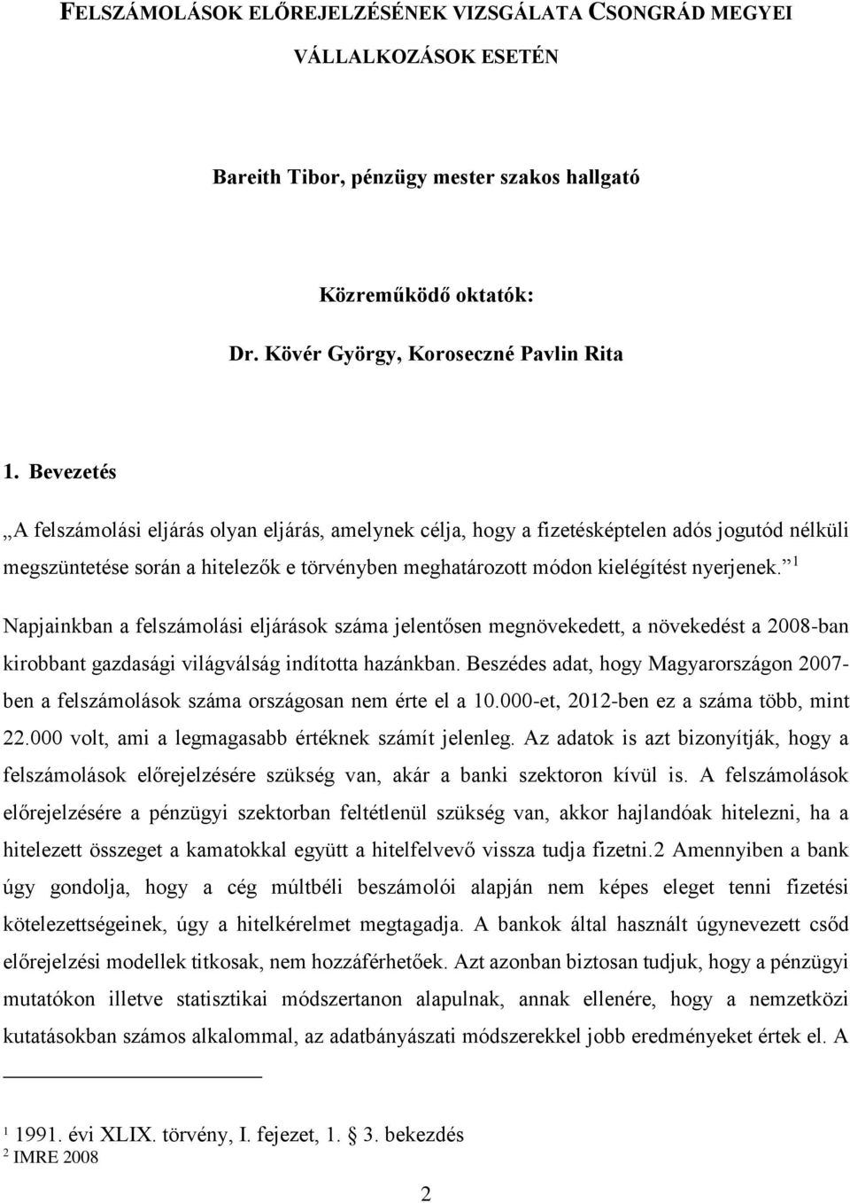 1 Napjainkban a felszámolási eljárások száma jelentősen megnövekedett, a növekedést a 2008-ban kirobbant gazdasági világválság indította hazánkban.