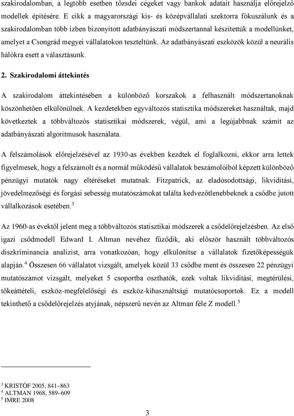 vállalatokon teszteltünk. Az adatbányászati eszközök közül a neurális hálókra esett a választásunk. 2.