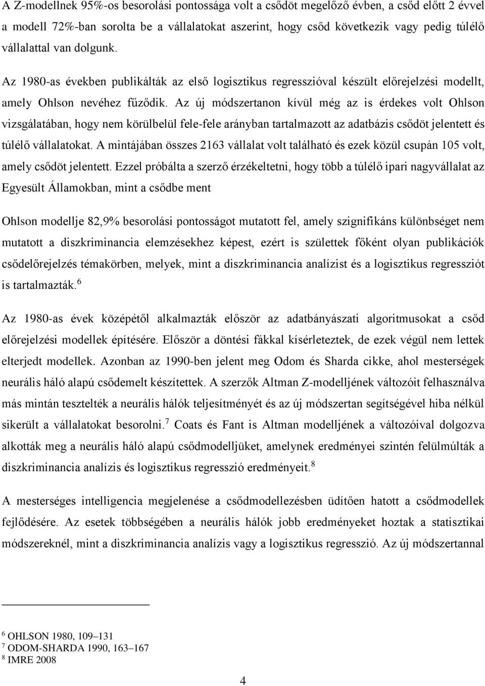 Az új módszertanon kívül még az is érdekes volt Ohlson vizsgálatában, hogy nem körülbelül fele-fele arányban tartalmazott az adatbázis csődöt jelentett és túlélő vállalatokat.