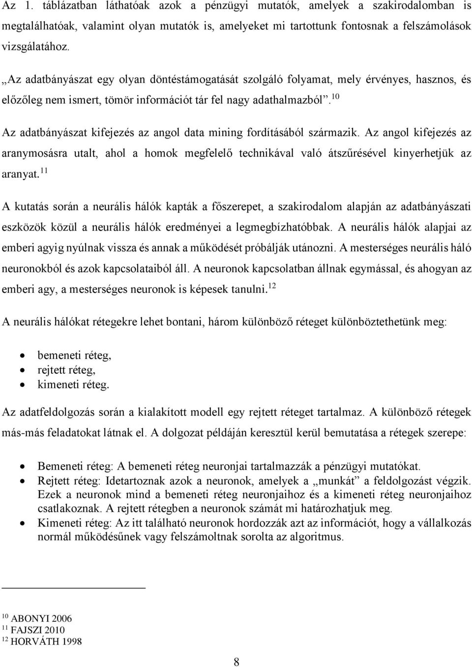 10 Az adatbányászat kifejezés az angol data mining fordításából származik. Az angol kifejezés az aranymosásra utalt, ahol a homok megfelelő technikával való átszűrésével kinyerhetjük az aranyat.