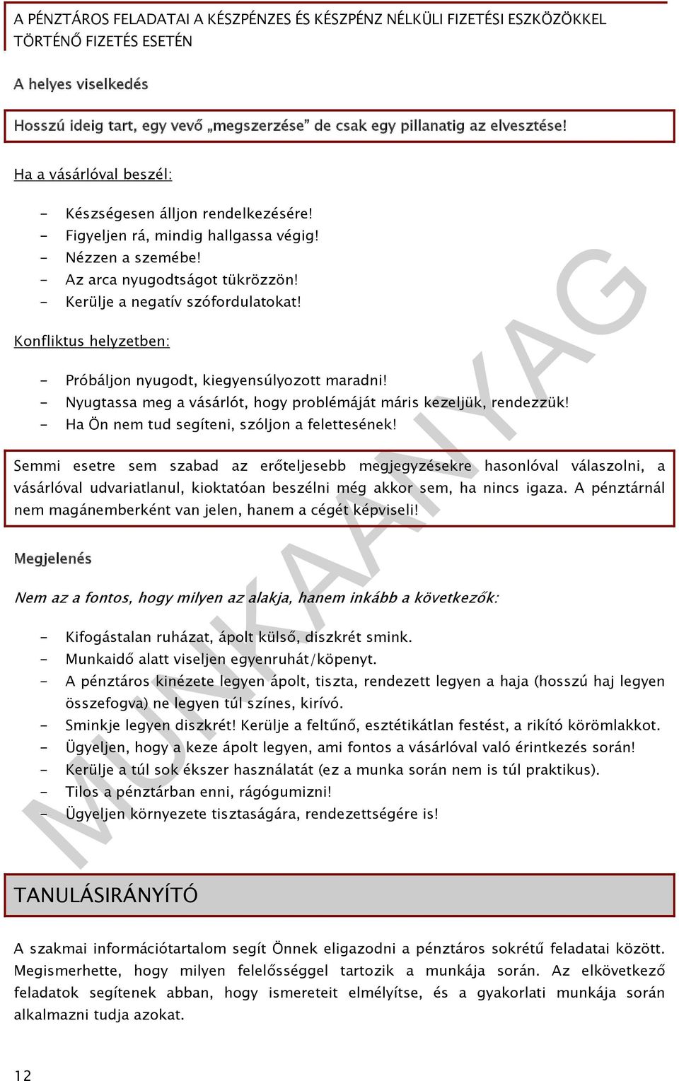 - Nyugtassa meg a vásárlót, hogy problémáját máris kezeljük, rendezzük! - Ha Ön nem tud segíteni, szóljon a felettesének!