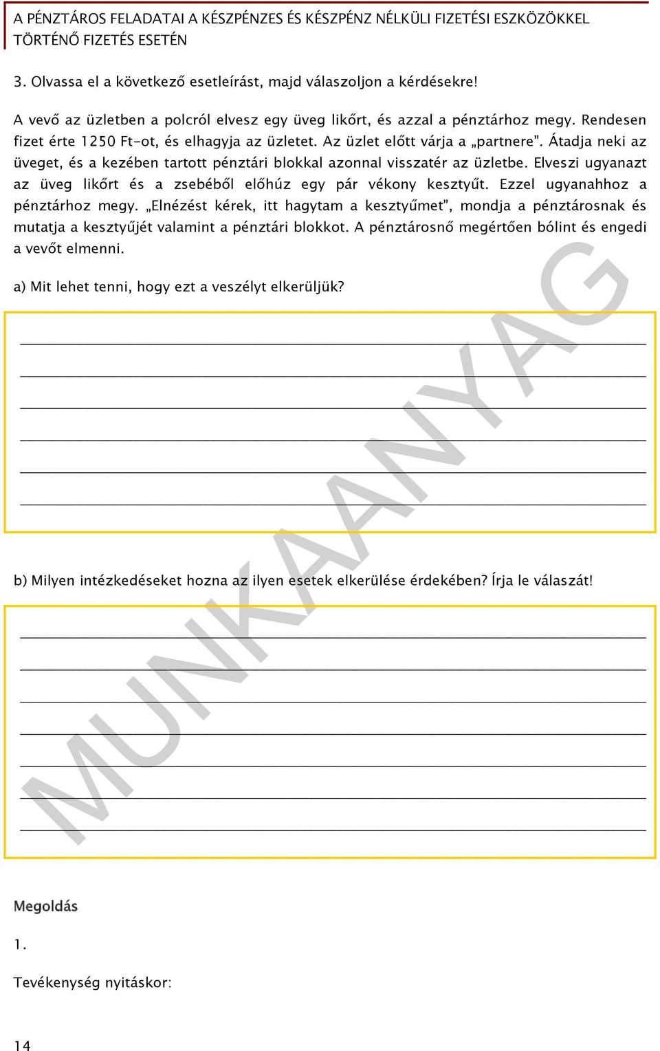 Elveszi ugyanazt az üveg likőrt és a zsebéből előhúz egy pár vékony kesztyűt. Ezzel ugyanahhoz a pénztárhoz megy.