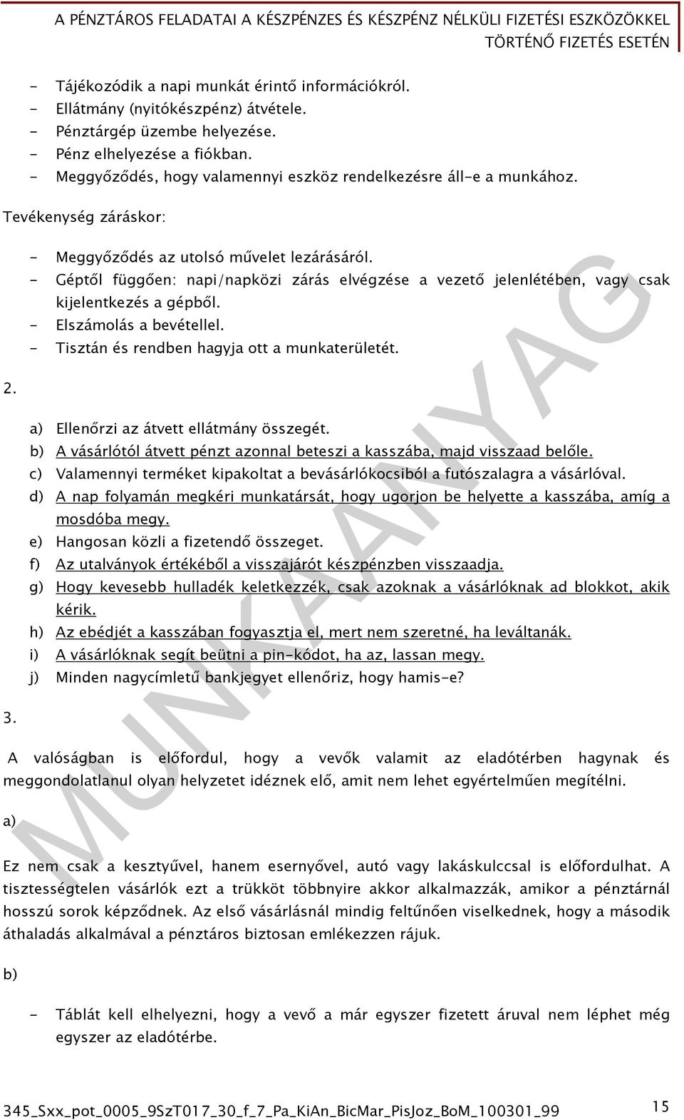 - Géptől függően: napi/napközi zárás elvégzése a vezető jelenlétében, vagy csak kijelentkezés a gépből. - Elszámolás a bevétellel. - Tisztán és rendben hagyja ott a munkaterületét.