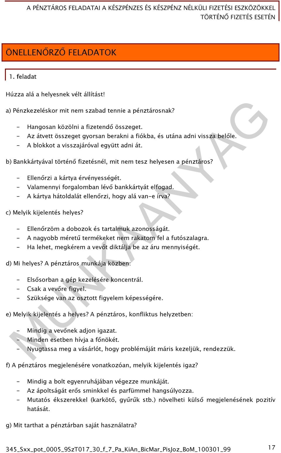 - Ellenőrzi a kártya érvényességét. - Valamennyi forgalomban lévő bankkártyát elfogad. - A kártya hátoldalát ellenőrzi, hogy alá van-e írva? c) Melyik kijelentés helyes?