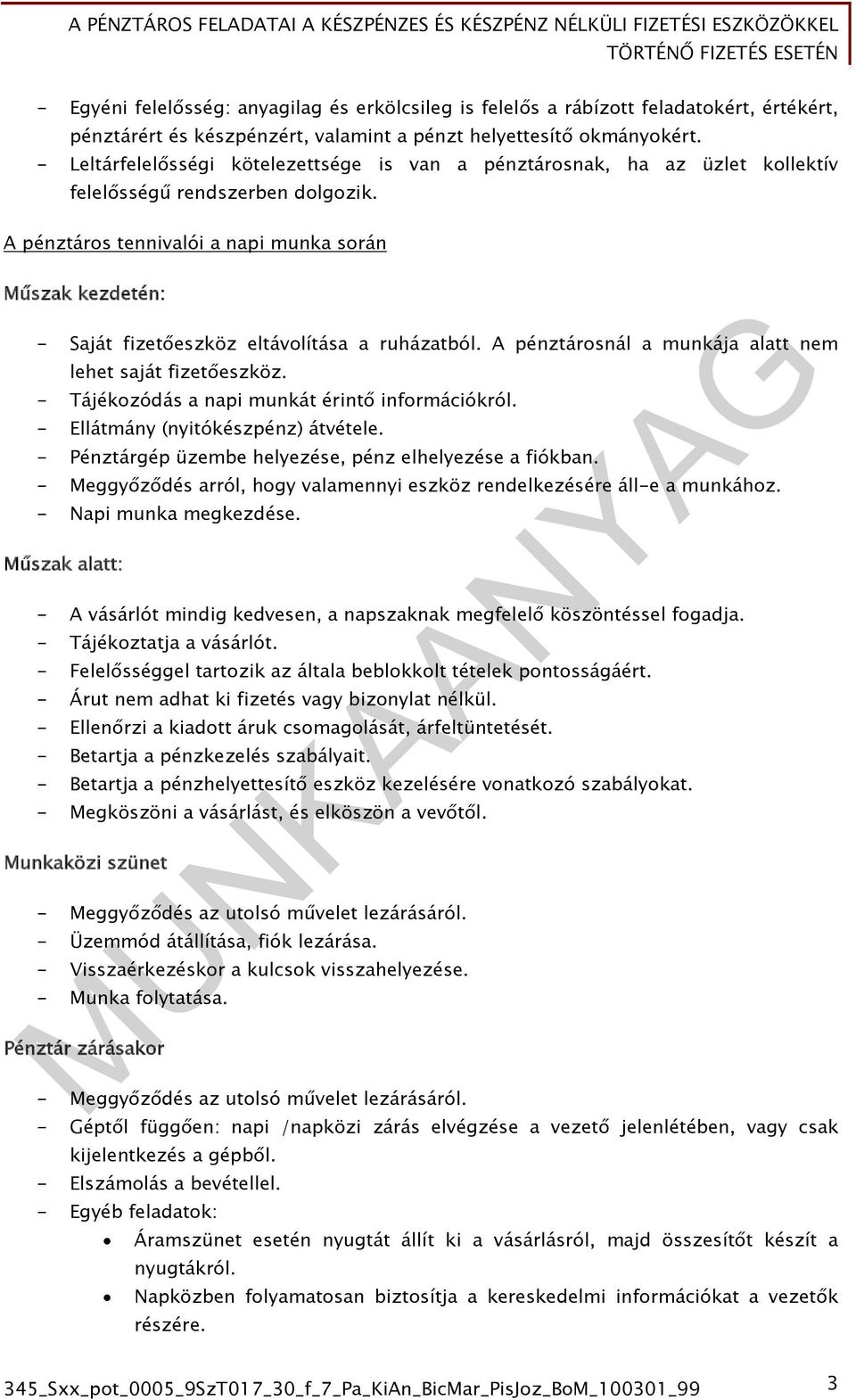 A pénztáros tennivalói a napi munka során Műszak kezdetén: - Saját fizetőeszköz eltávolítása a ruházatból. A pénztárosnál a munkája alatt nem lehet saját fizetőeszköz.