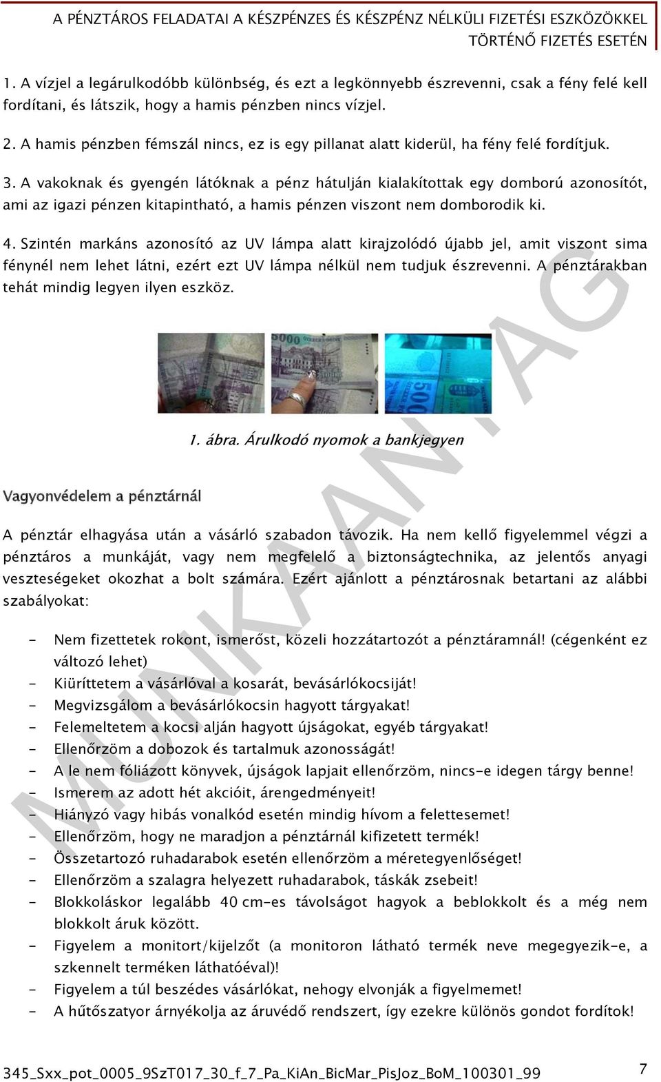 A vakoknak és gyengén látóknak a pénz hátulján kialakítottak egy domború azonosítót, ami az igazi pénzen kitapintható, a hamis pénzen viszont nem domborodik ki. 4.