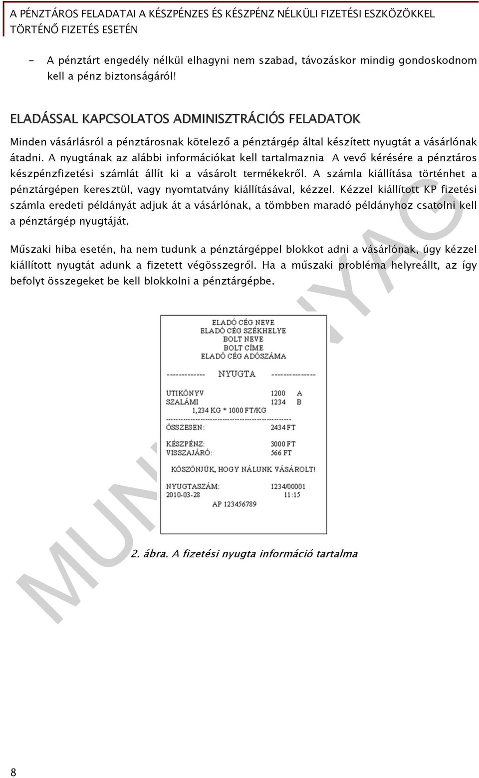 A nyugtának az alábbi információkat kell tartalmaznia A vevő kérésére a pénztáros készpénzfizetési számlát állít ki a vásárolt termékekről.