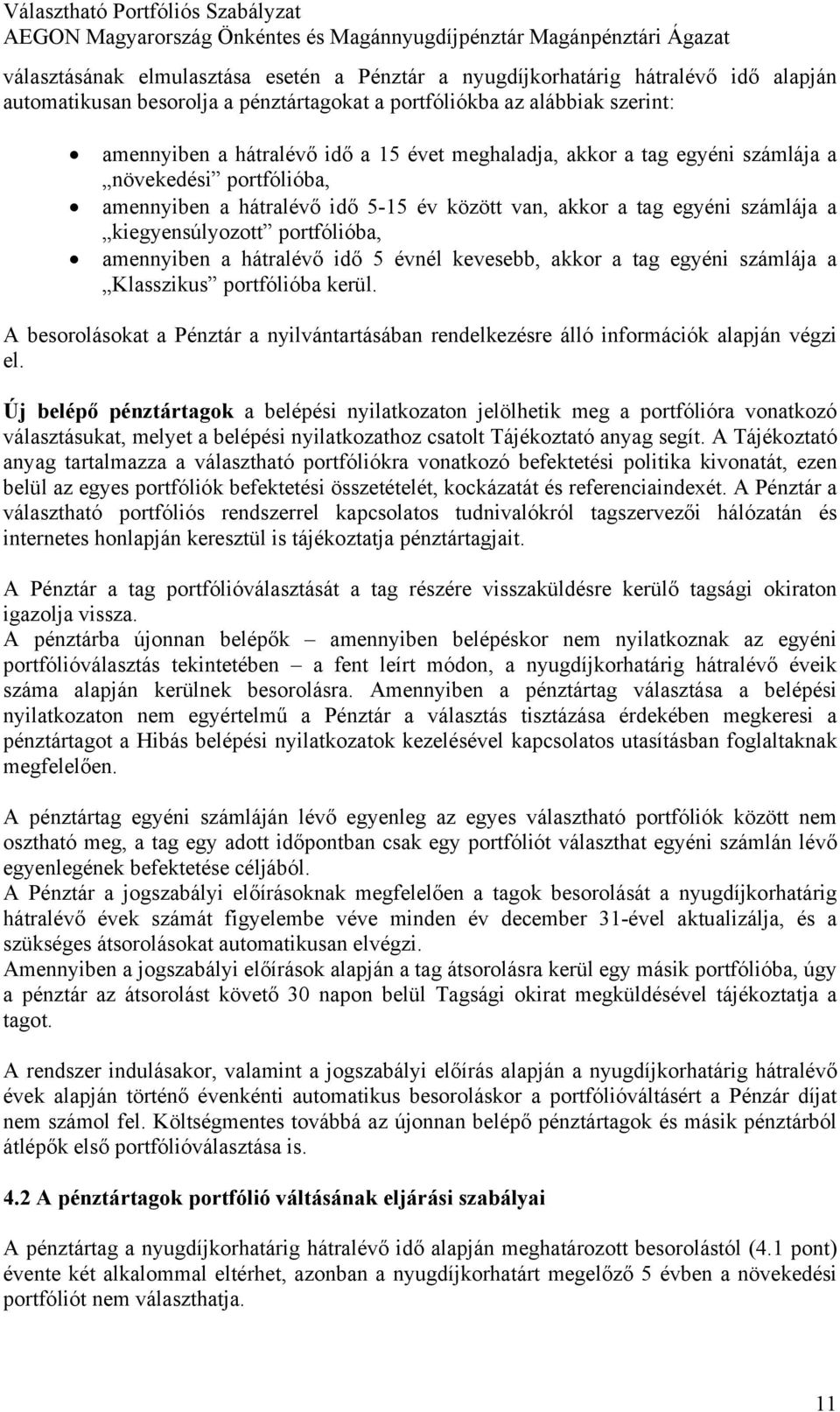 5 évnél kevesebb, akkor a tag egyéni számlája a Klasszikus portfólióba kerül. A besorolásokat a Pénztár a nyilvántartásában rendelkezésre álló információk alapján végzi el.