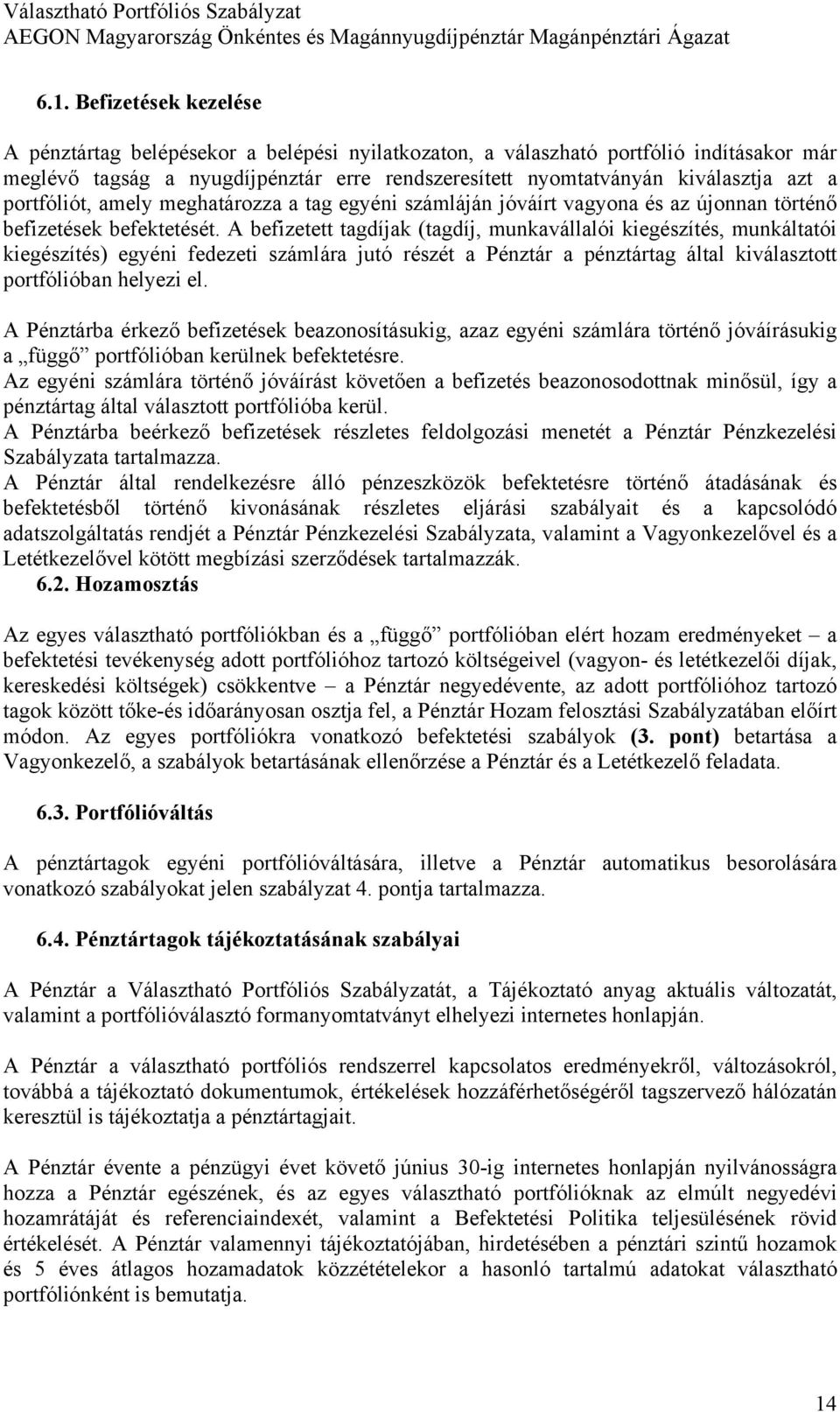 A befizetett tagdíjak (tagdíj, munkavállalói kiegészítés, munkáltatói kiegészítés) egyéni fedezeti számlára jutó részét a Pénztár a pénztártag által kiválasztott portfólióban helyezi el.