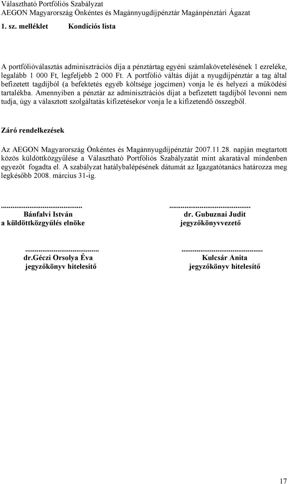 Amennyiben a pénztár az adminisztrációs díjat a befizetett tagdíjból levonni nem tudja, úgy a választott szolgáltatás kifizetésekor vonja le a kifizetendő összegből.