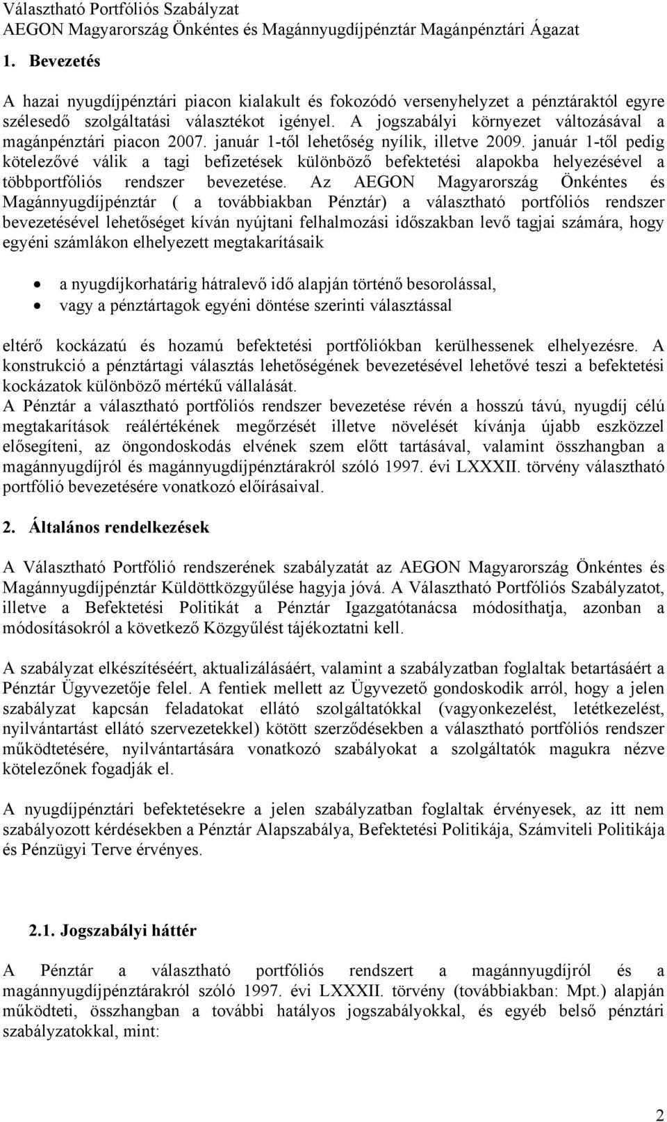 január 1-től pedig kötelezővé válik a tagi befizetések különböző befektetési alapokba helyezésével a többportfóliós rendszer bevezetése.