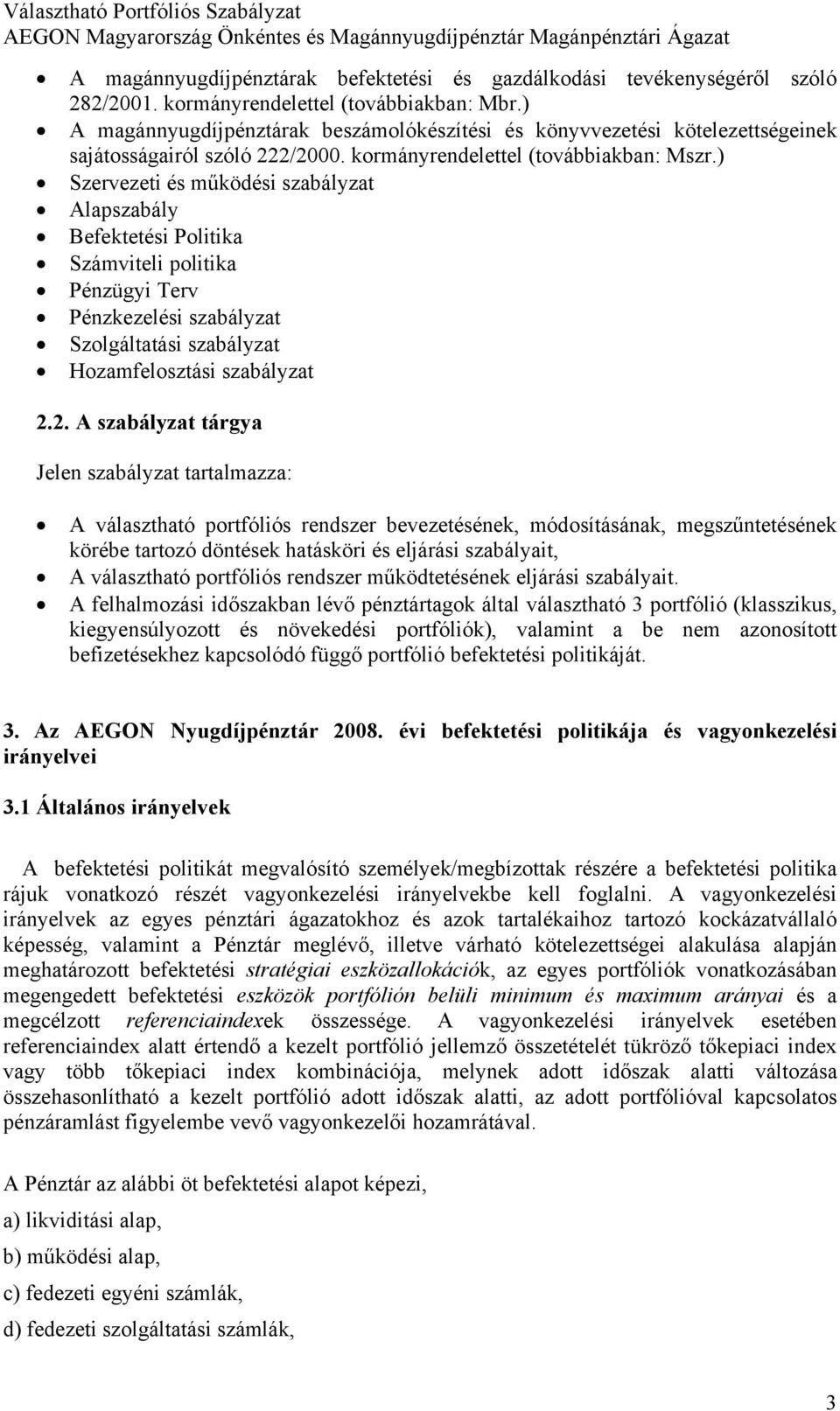 ) Szervezeti és működési szabályzat Alapszabály Befektetési Politika Számviteli politika Pénzügyi Terv Pénzkezelési szabályzat Szolgáltatási szabályzat Hozamfelosztási szabályzat 2.