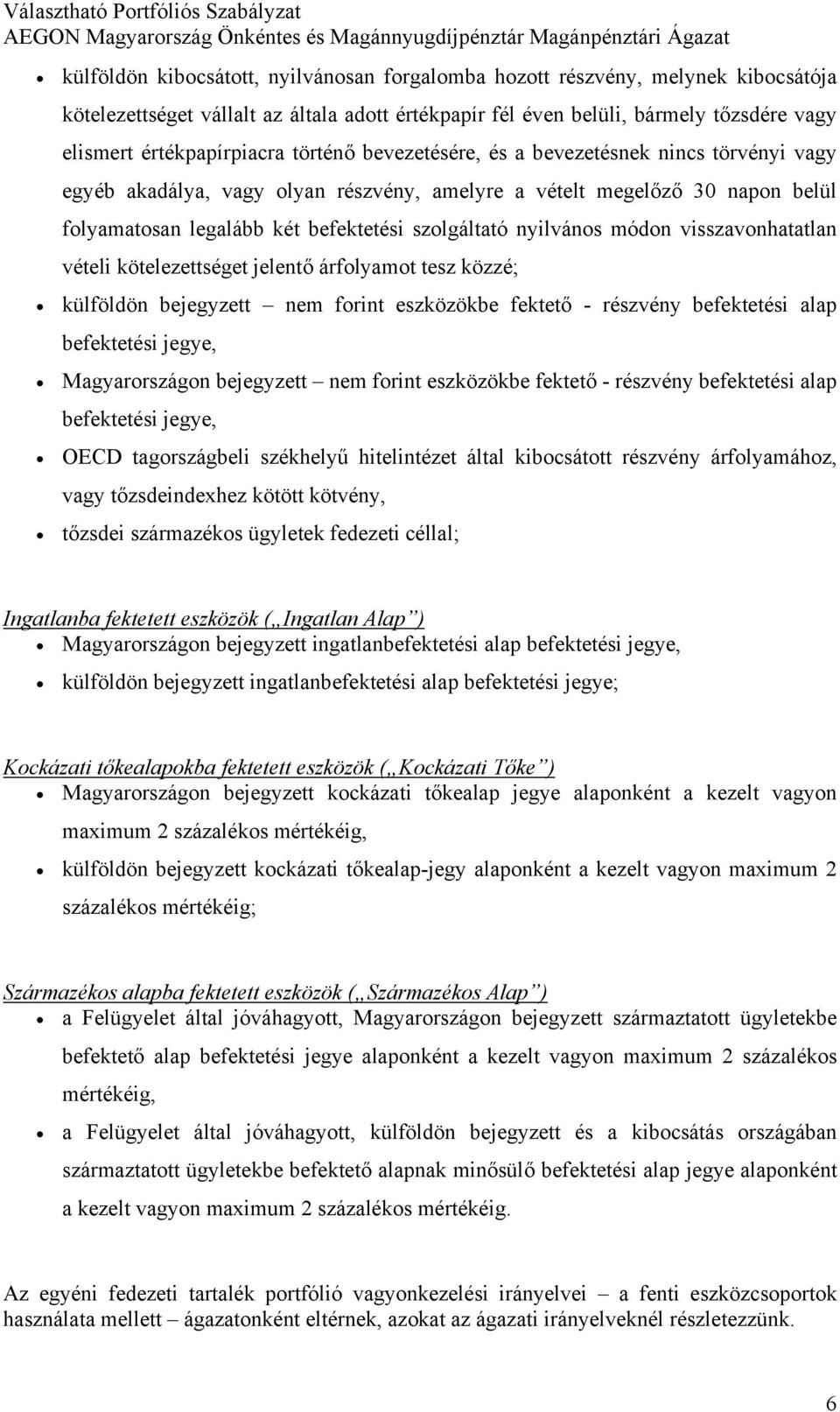 módon visszavonhatatlan vételi kötelezettséget jelentő árfolyamot tesz közzé; külföldön bejegyzett nem forint eszközökbe fektető - részvény befektetési alap befektetési jegye, Magyarországon