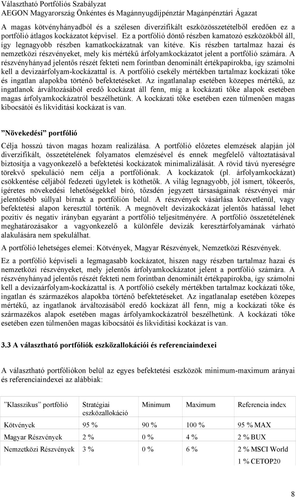 Kis részben tartalmaz hazai és nemzetközi részvényeket, mely kis mértékű árfolyamkockázatot jelent a portfólió számára.