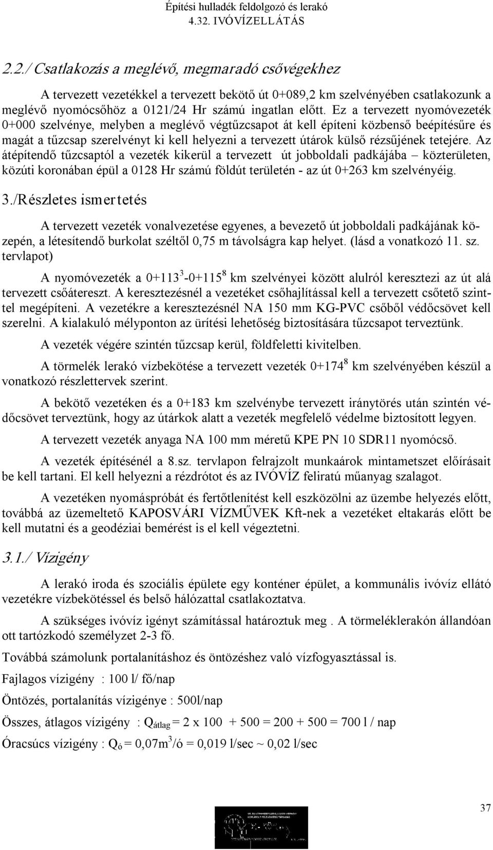 tetejére. Az átépítendő tűzcsaptól a vezeték kikerül a tervezett út jobboldali padkájába közterületen, közúti koronában épül a 0128 Hr számú földút területén az út 0+263 km szelvényéig. 3.