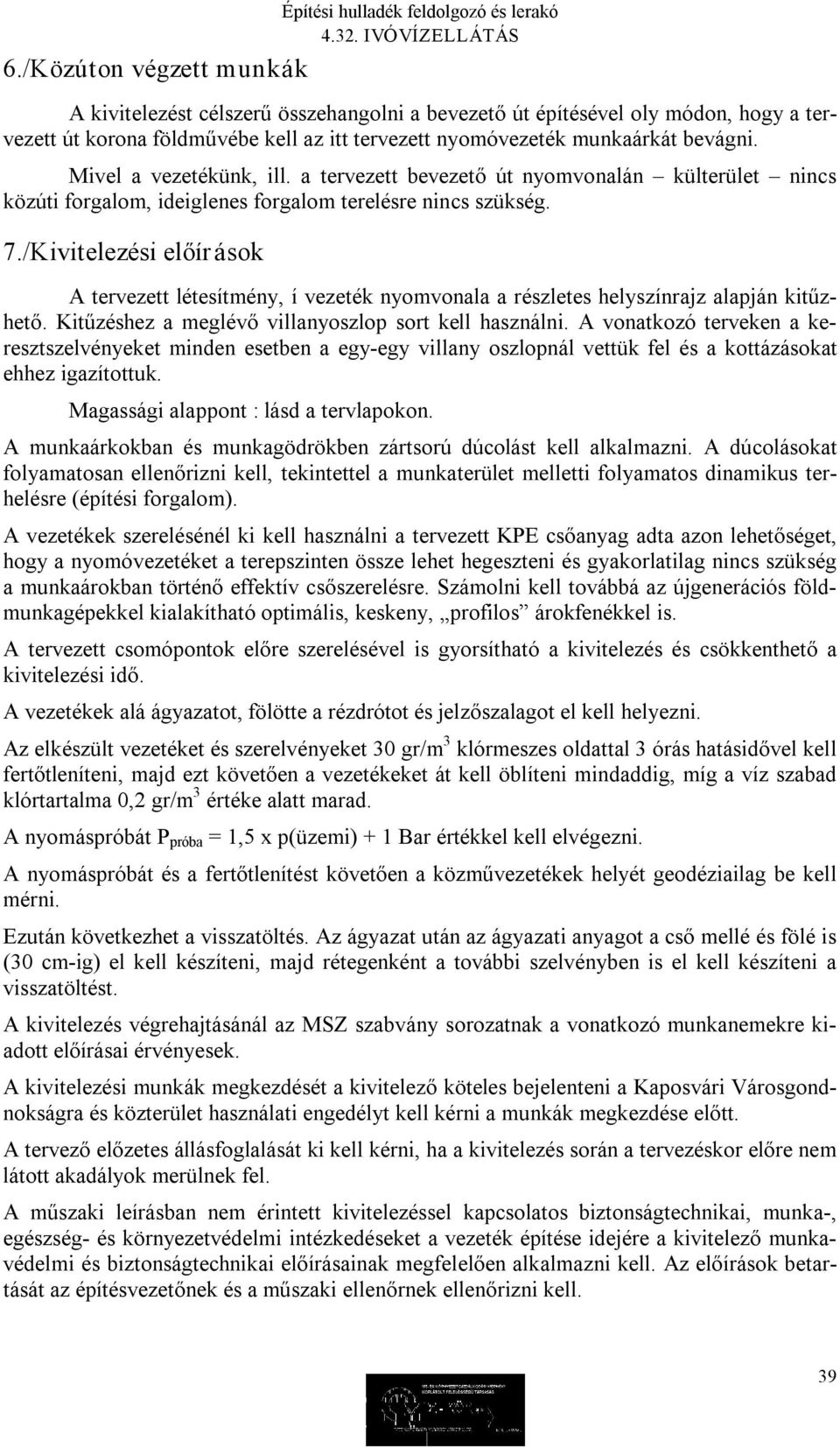 /Kivitelezési előírások A tervezett létesítmény, í vezeték nyomvonala a részletes helyszínrajz alapján kitűzhető. Kitűzéshez a meglévő villanyoszlop sort kell használni.