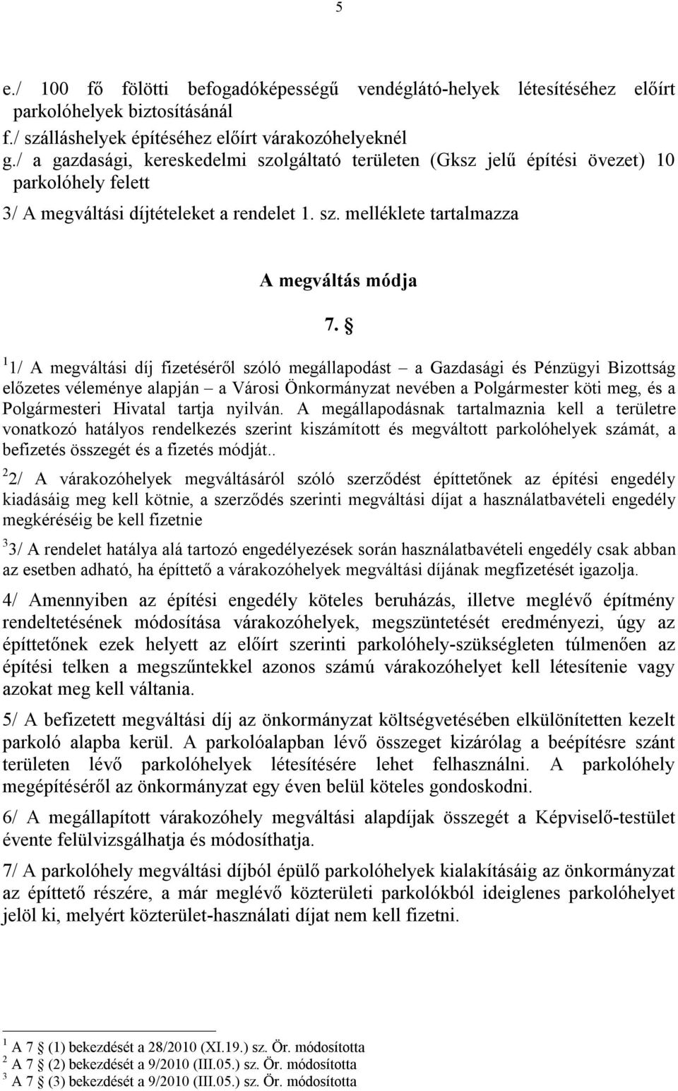 1 1/ A megváltási díj fizetéséről szóló megállapodást a Gazdasági és Pénzügyi Bizottság előzetes véleménye alapján a Városi Önkormányzat nevében a Polgármester köti meg, és a Polgármesteri Hivatal