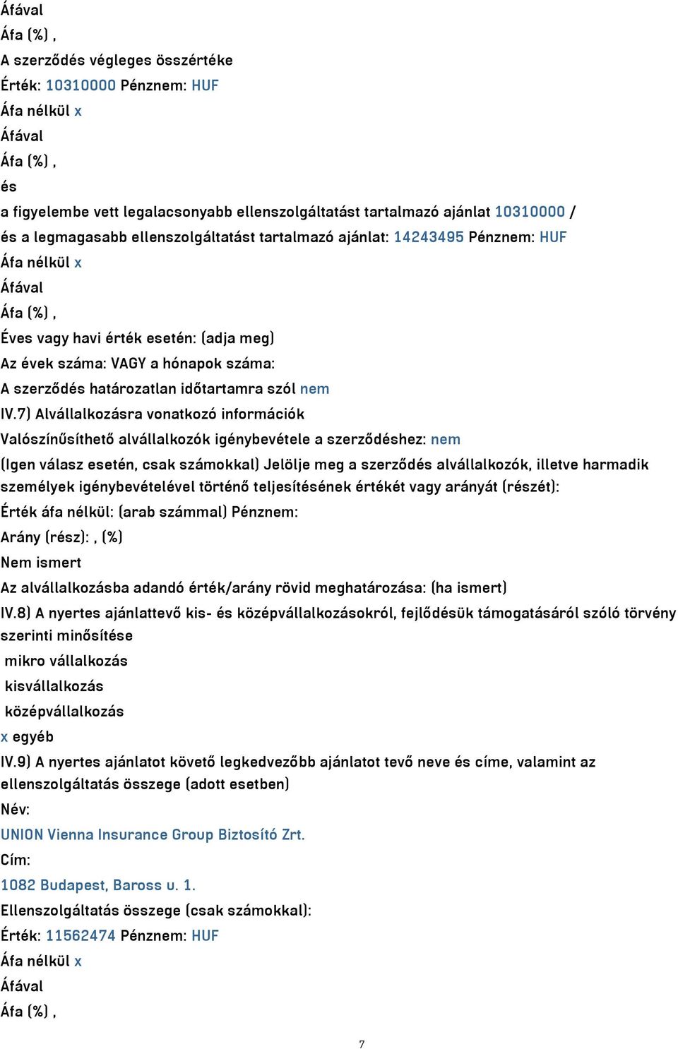 7) Alvállalkozásra vonatkozó információk Valószínűsíthető alvállalkozók igénybevétele a szerződéshez: nem (Igen válasz esetén, csak számokkal) Jelölje meg a szerződés alvállalkozók, illetve harmadik