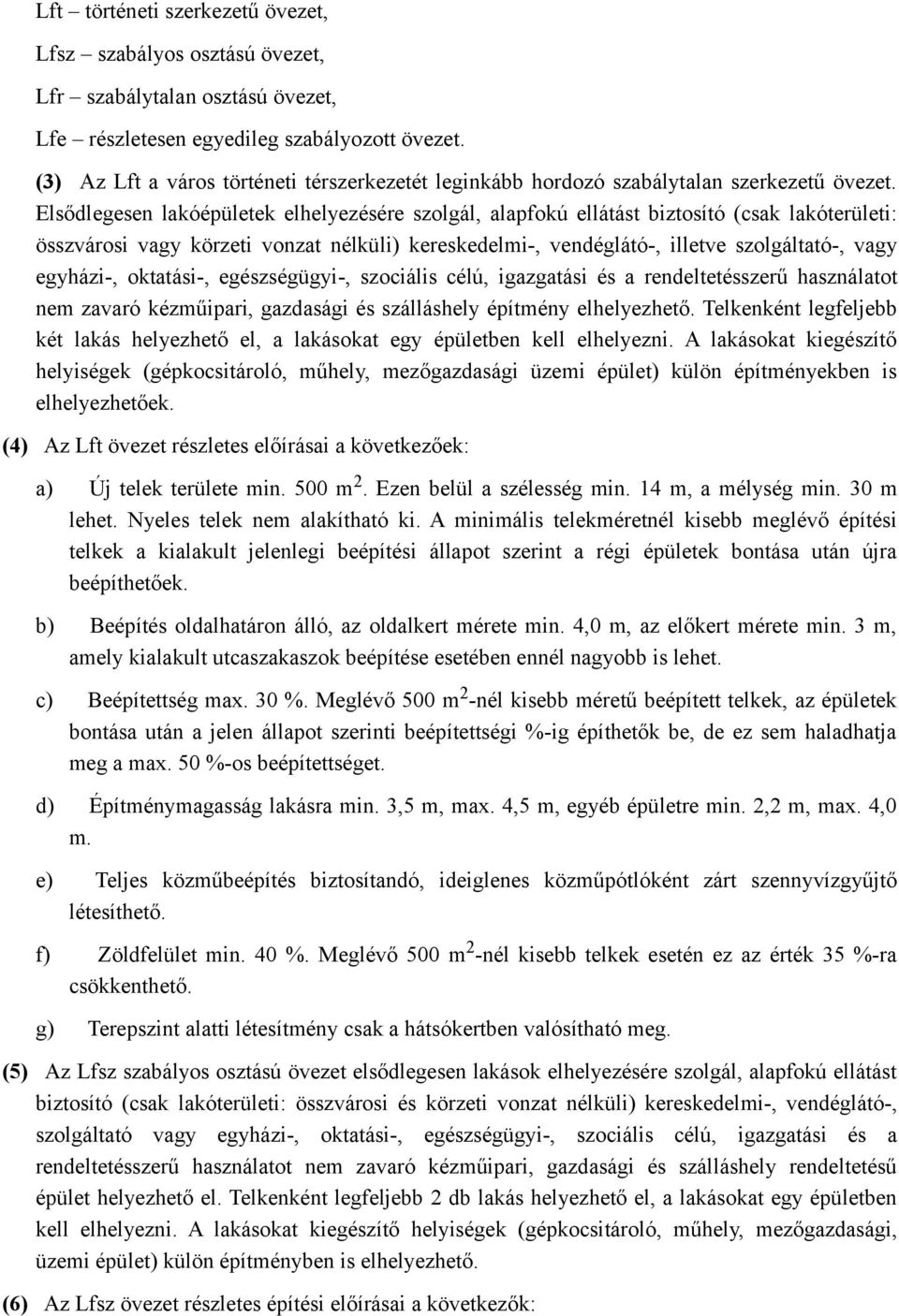 Elsődlegesen lakóépületek elhelyezésére szolgál, alapfokú ellátást biztosító (csak lakóterületi: összvárosi vagy körzeti vonzat nélküli) kereskedelmi-, vendéglátó-, illetve szolgáltató-, vagy