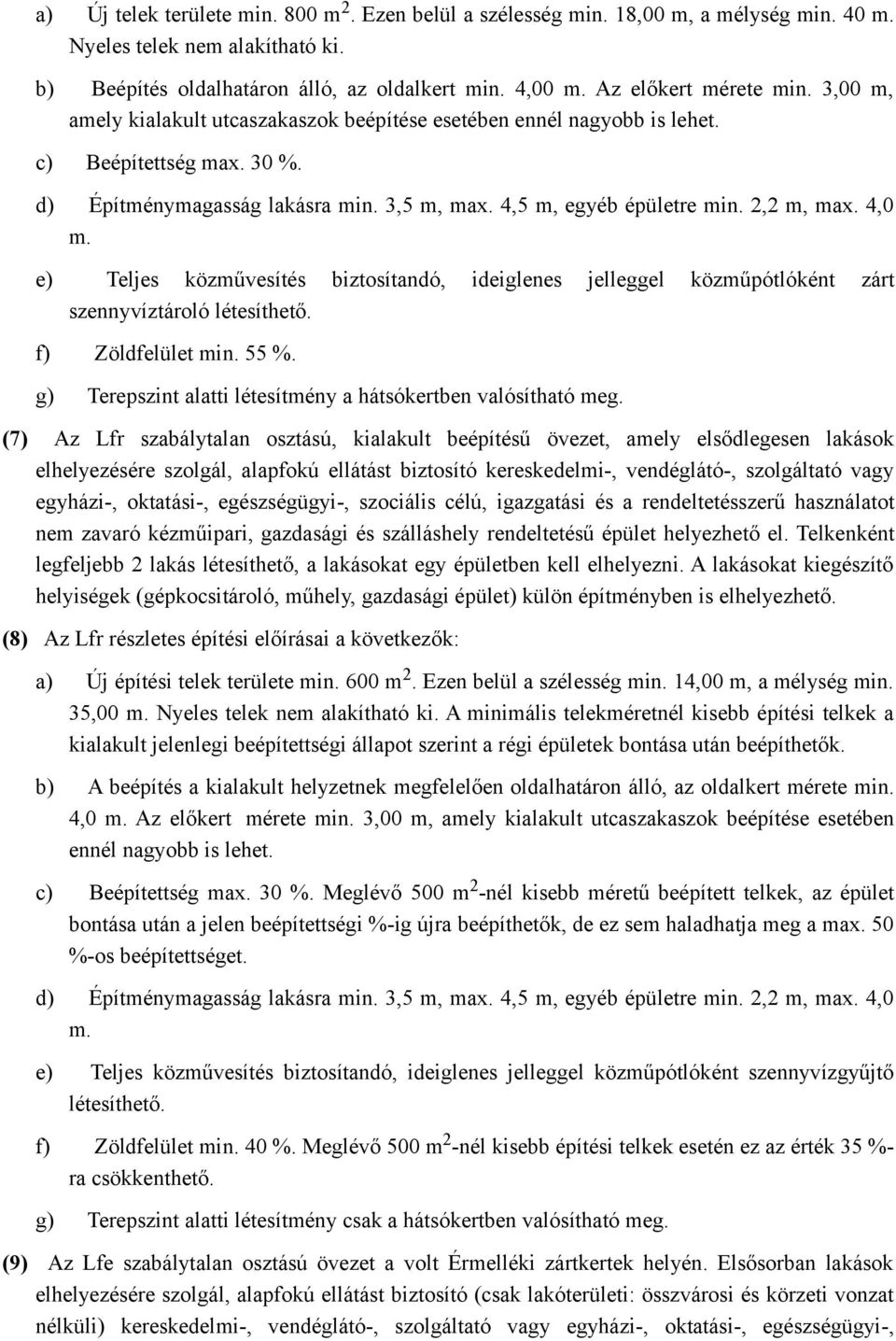 4,5 m, egyéb épületre min. 2,2 m, max. 4,0 m. e) Teljes közművesítés biztosítandó, ideiglenes jelleggel közműpótlóként zárt szennyvíztároló létesíthető. f) Zöldfelület min. 55 %.