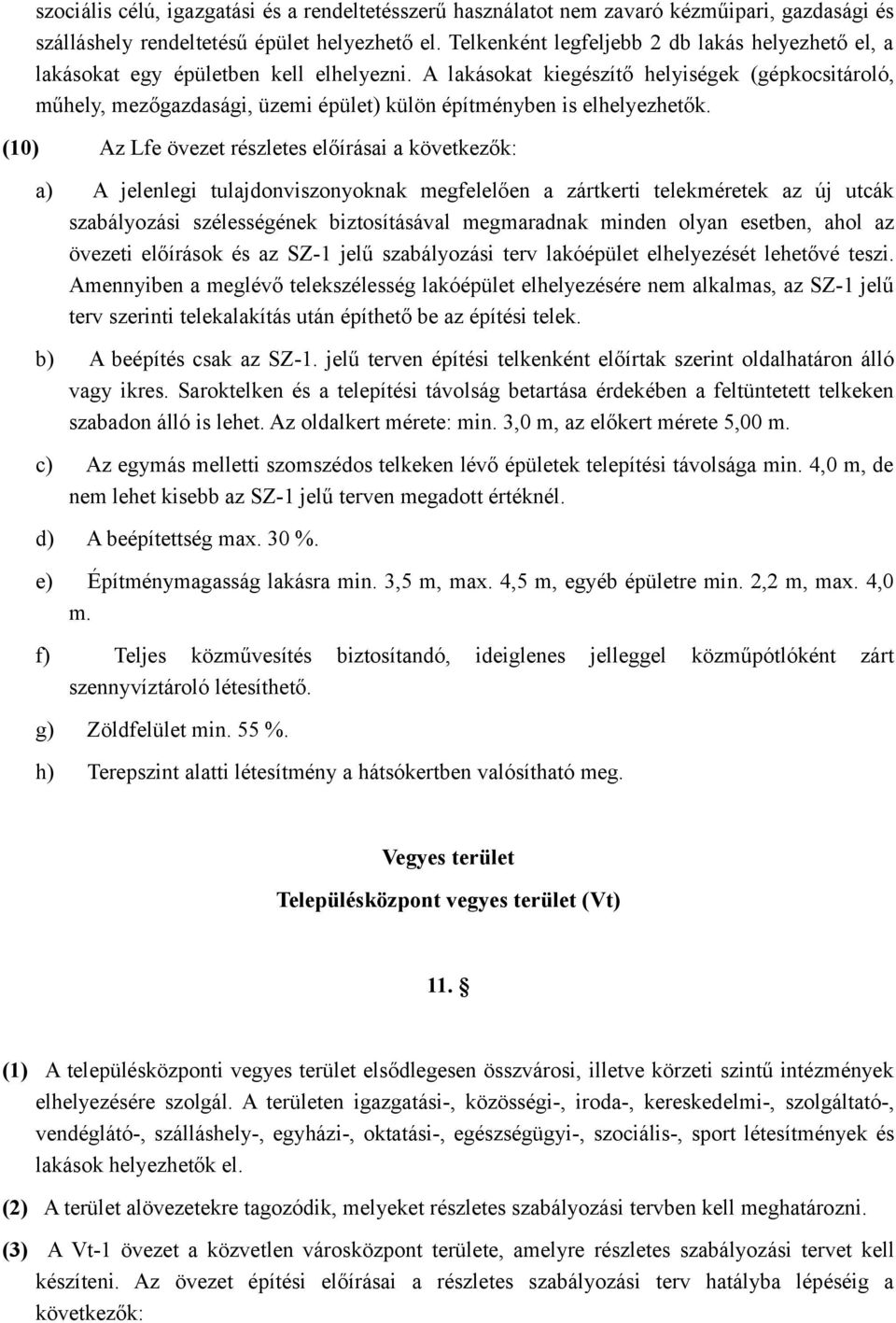 A lakásokat kiegészítő helyiségek (gépkocsitároló, műhely, mezőgazdasági, üzemi épület) külön építményben is elhelyezhetők.