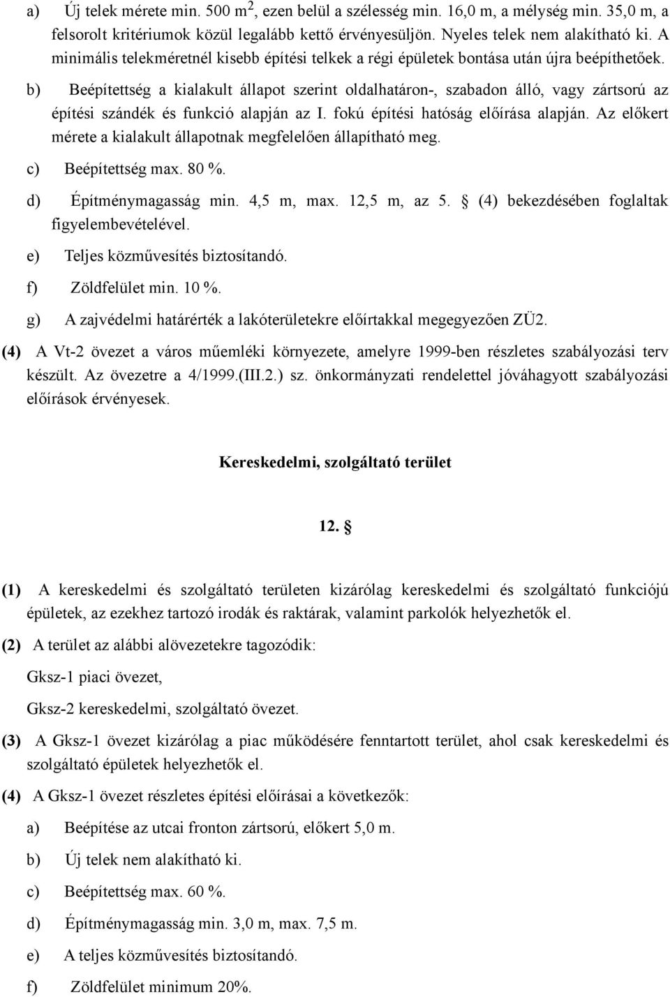 b) Beépítettség a kialakult állapot szerint oldalhatáron-, szabadon álló, vagy zártsorú az építési szándék és funkció alapján az I. fokú építési hatóság előírása alapján.