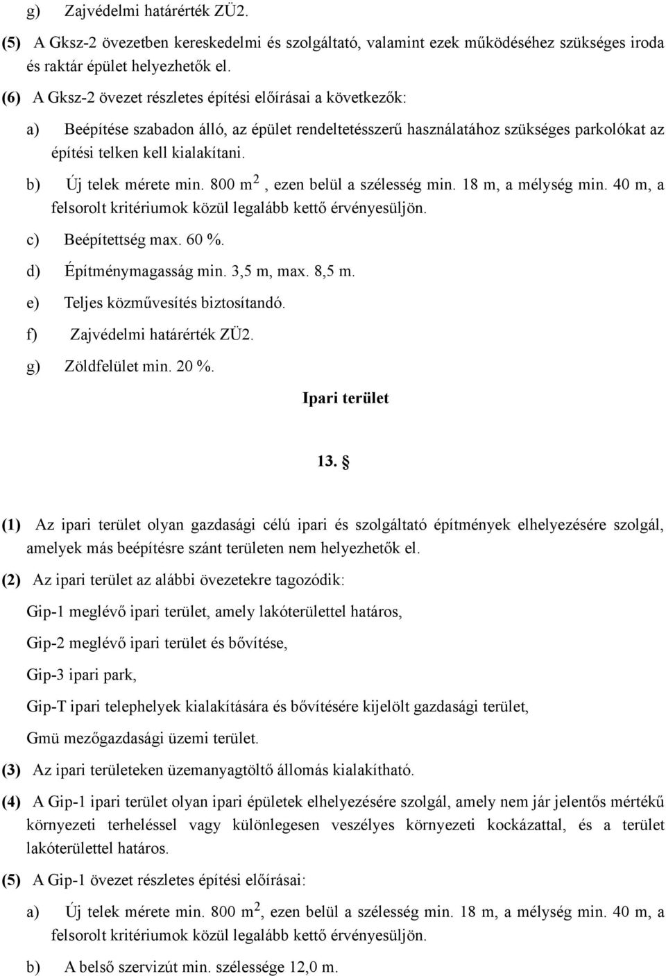 b) Új telek mérete min. 800 m 2, ezen belül a szélesség min. 18 m, a mélység min. 40 m, a felsorolt kritériumok közül legalább kettő érvényesüljön. c) Beépítettség max. 60 %. d) Építménymagasság min.