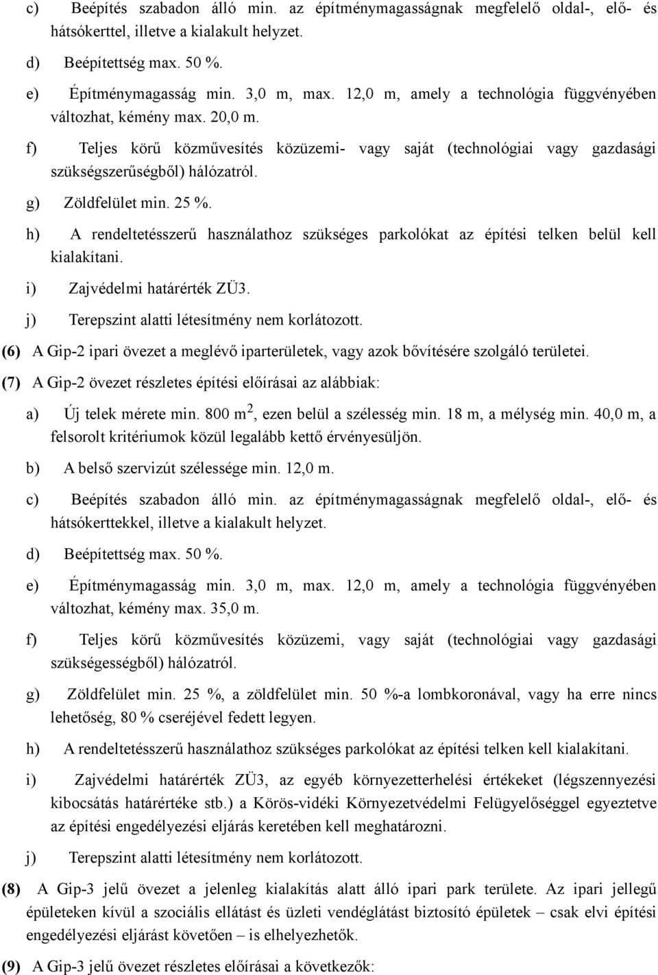 g) Zöldfelület min. 25 %. h) A rendeltetésszerű használathoz szükséges parkolókat az építési telken belül kell kialakítani. i) Zajvédelmi határérték ZÜ3.