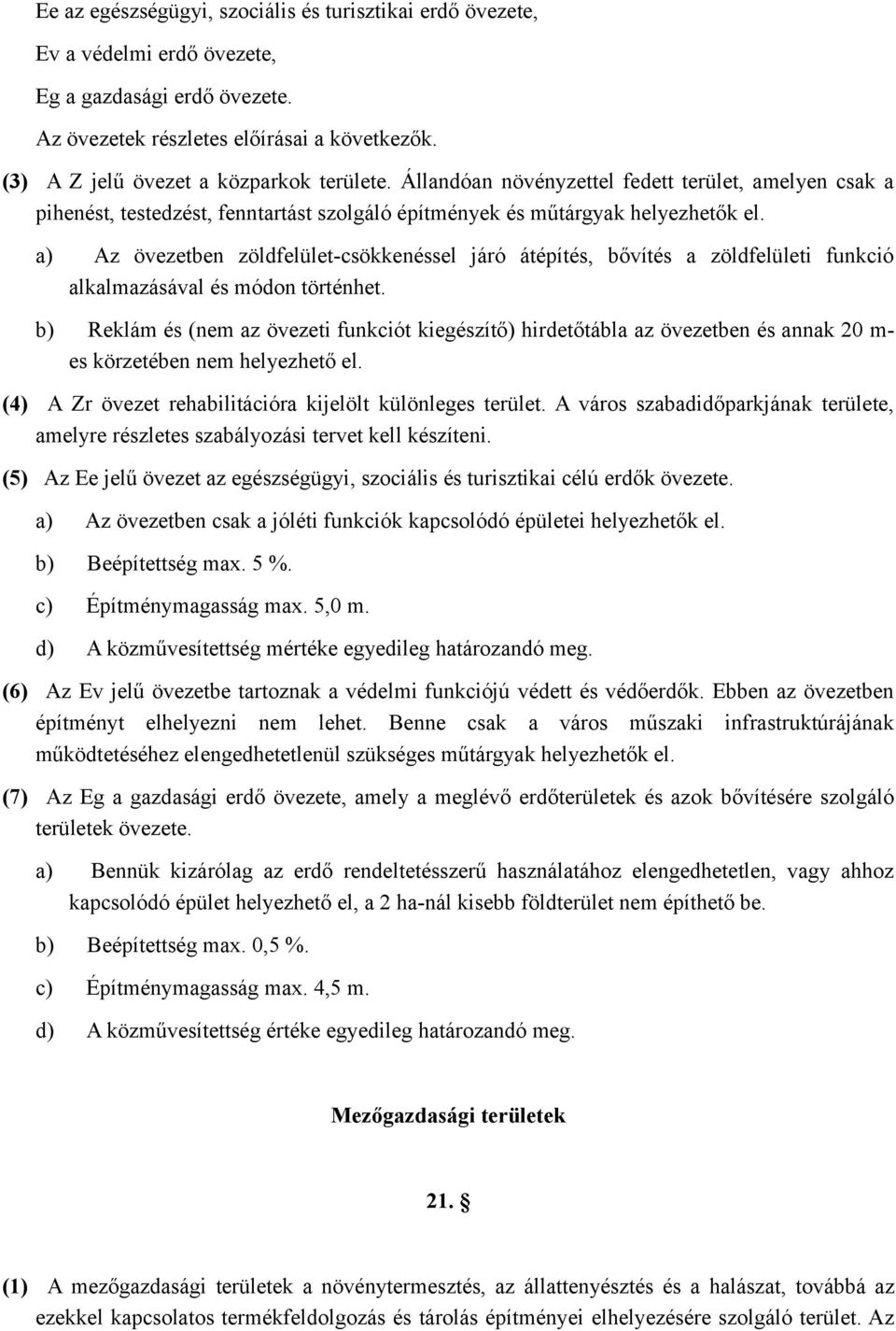 a) Az övezetben zöldfelület-csökkenéssel járó átépítés, bővítés a zöldfelületi funkció alkalmazásával és módon történhet.