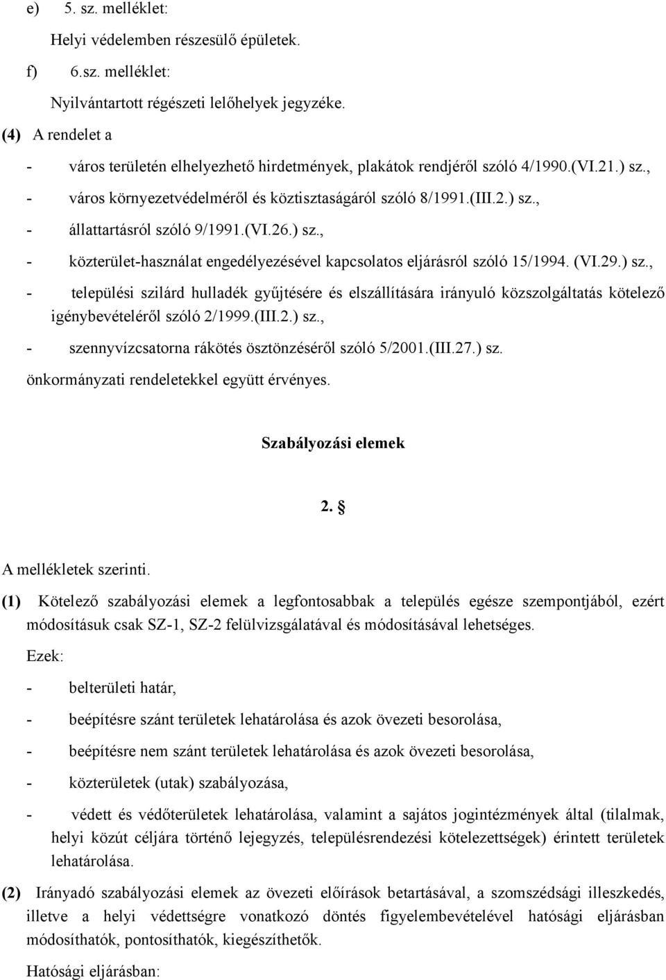 (VI.26.) sz., - közterület-használat engedélyezésével kapcsolatos eljárásról szóló 15/1994. (VI.29.) sz., - települési szilárd hulladék gyűjtésére és elszállítására irányuló közszolgáltatás kötelező igénybevételéről szóló 2/1999.