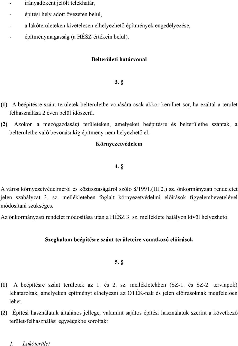 (2) Azokon a mezőgazdasági területeken, amelyeket beépítésre és belterületbe szántak, a belterületbe való bevonásukig építmény nem helyezhető el. Környezetvédelem 4.