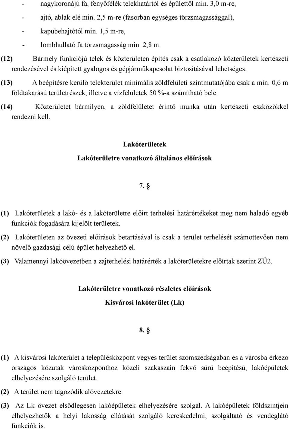 (12) Bármely funkciójú telek és közterületen építés csak a csatlakozó közterületek kertészeti rendezésével és kiépített gyalogos és gépjárműkapcsolat biztosításával lehetséges.