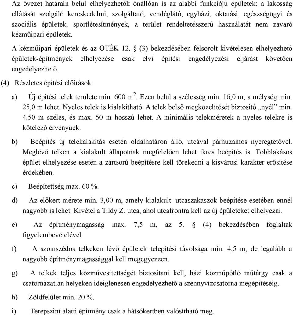 (3) bekezdésében felsorolt kivételesen elhelyezhető épületek-építmények elhelyezése csak elvi építési engedélyezési eljárást követően engedélyezhető.