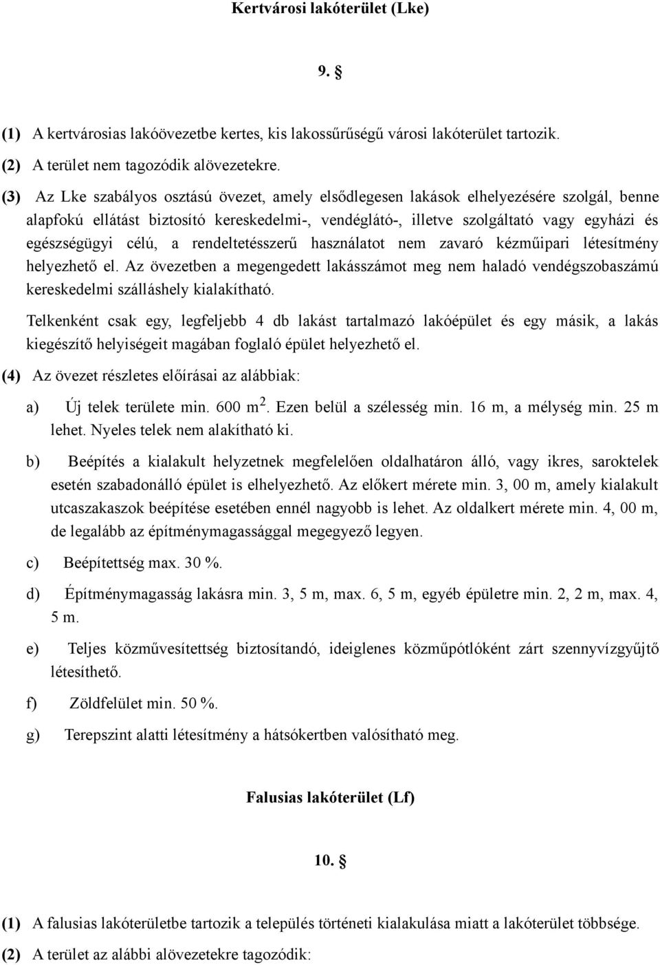 célú, a rendeltetésszerű használatot nem zavaró kézműipari létesítmény helyezhető el. Az övezetben a megengedett lakásszámot meg nem haladó vendégszobaszámú kereskedelmi szálláshely kialakítható.