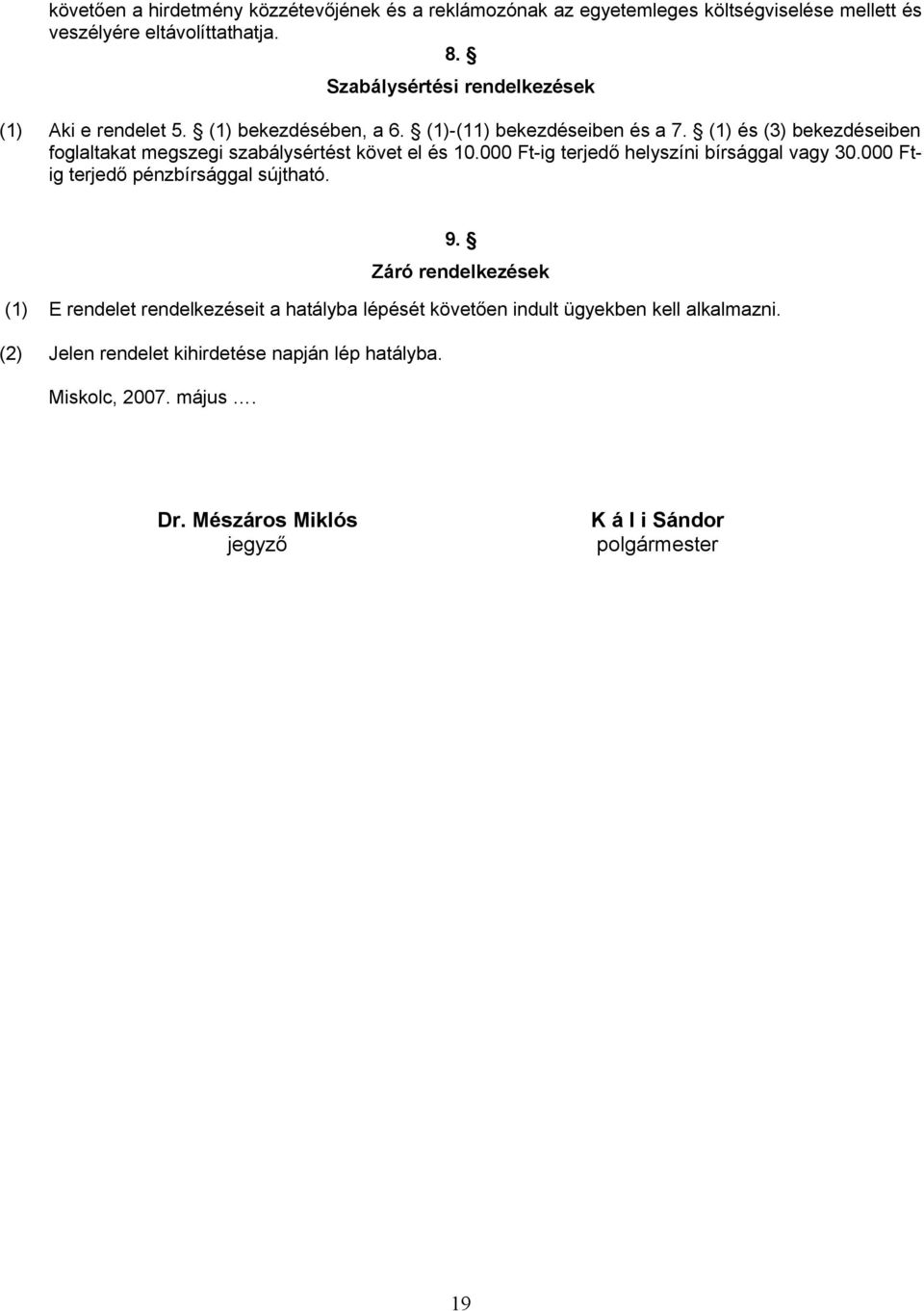 (1) és (3) bekezdéseiben foglaltakat megszegi szabálysértést követ el és 10.000 Ft-ig terjedő helyszíni bírsággal vagy 30.