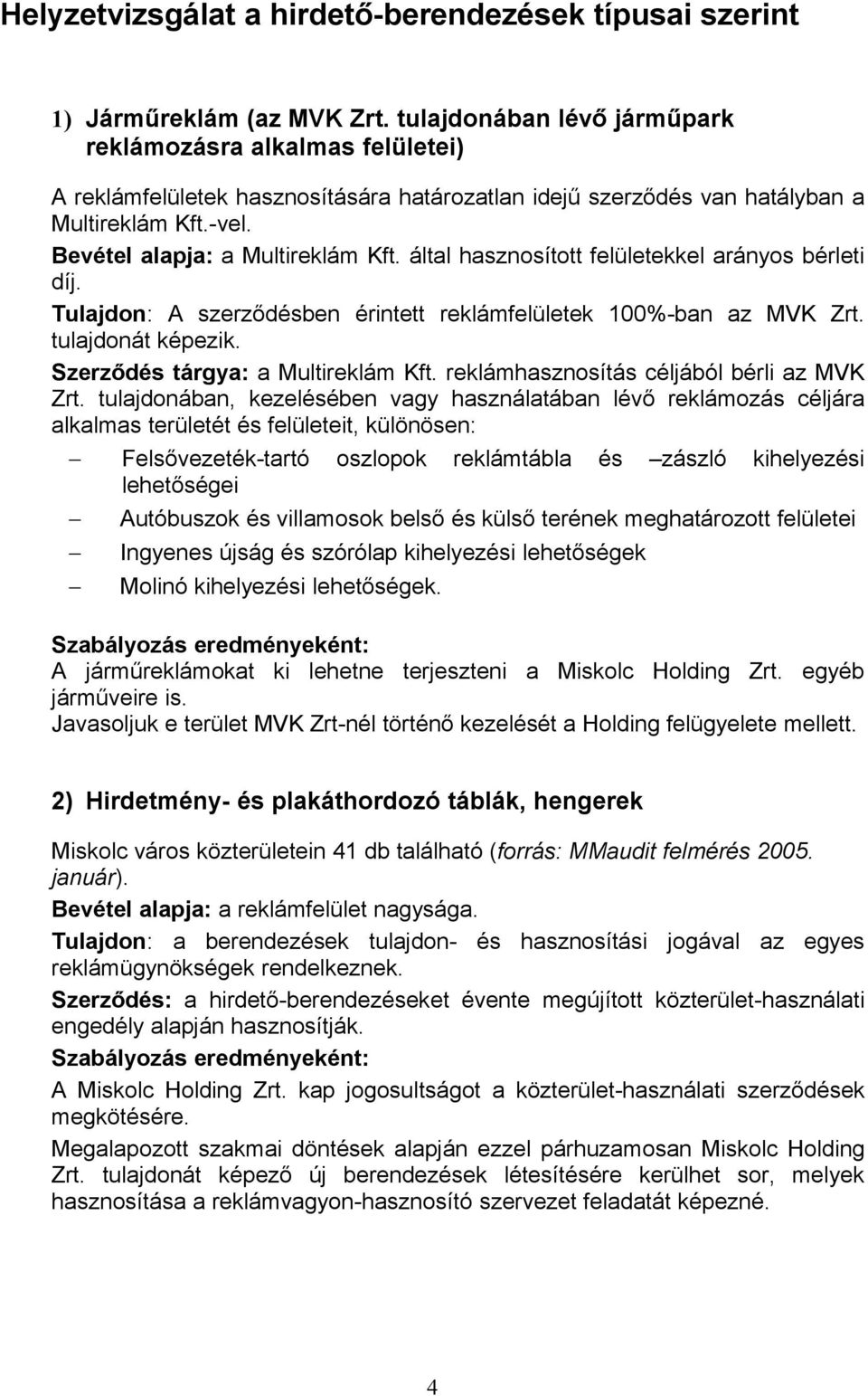 által hasznosított felületekkel arányos bérleti díj. Tulajdon: A szerződésben érintett reklámfelületek 100%-ban az MVK Zrt. tulajdonát képezik. Szerződés tárgya: a Multireklám Kft.