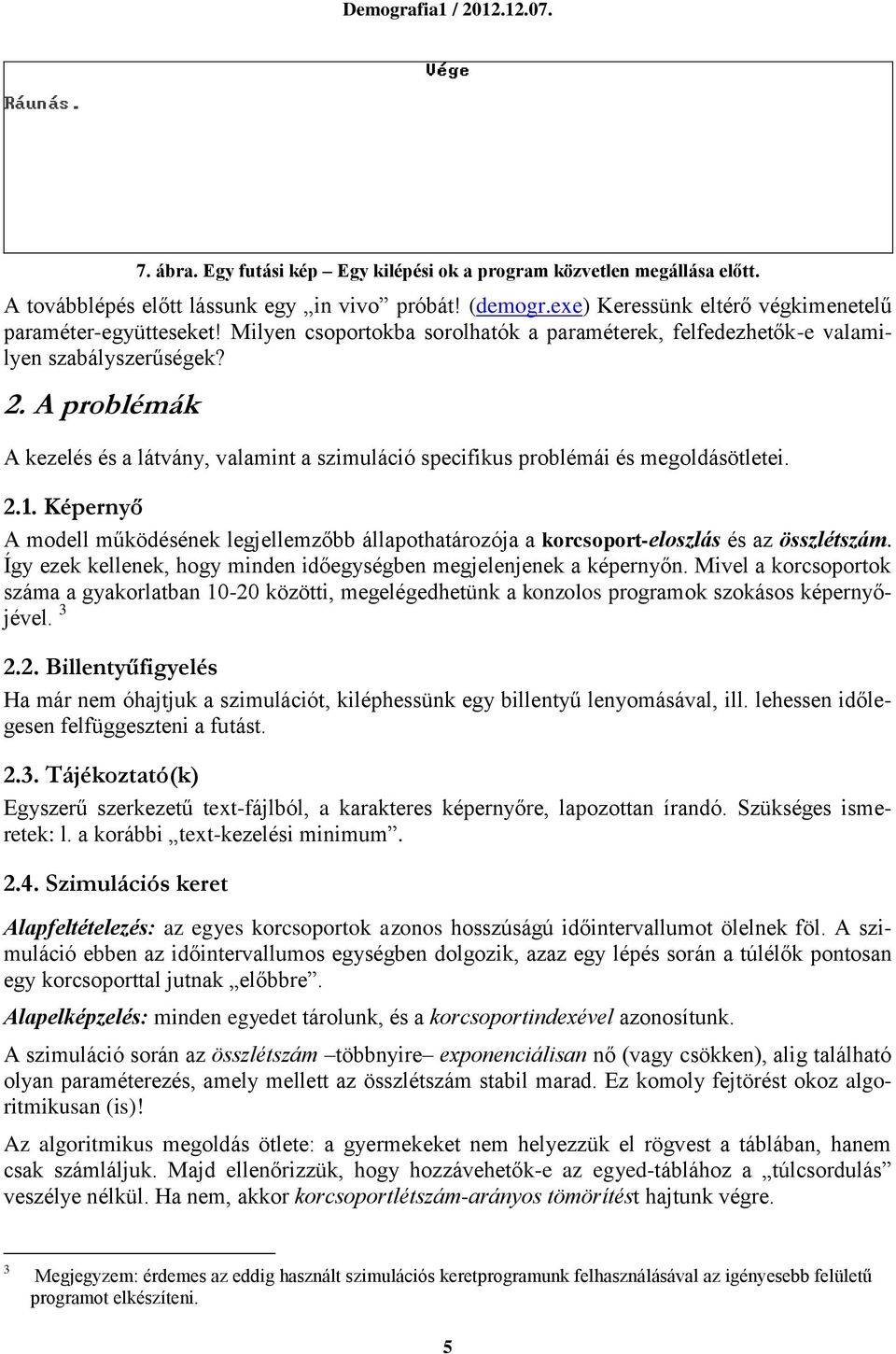 Képernyő A modell működésének legjellemzőbb állapothatározója a korcsoport-eloszlás és az összlétszám. Így ezek kellenek, hogy minden időegységben megjelenjenek a képernyőn.