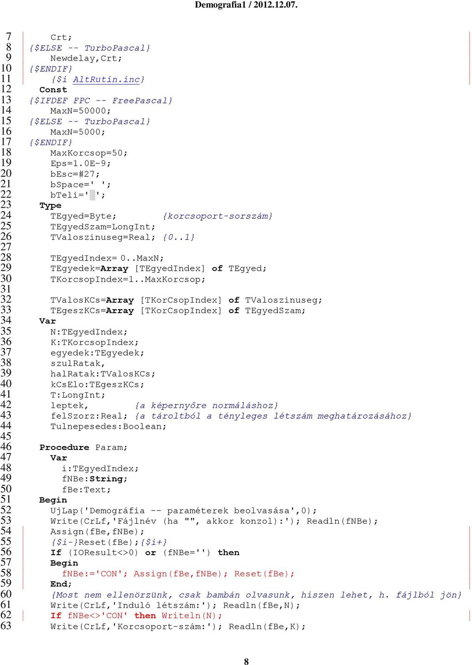 0E-9; besc=#27; bspace=' '; bteli=' '; Type TEgyed=Byte; {korcsoport-sorszám} TEgyedSzam=LongInt; TValoszinuseg=Real; {0..1} TEgyedIndex= 0.