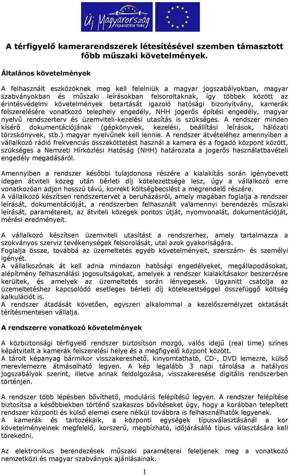 követelmények betartását igazoló hatósági bizonyítvány, kamerák felszerelésére vonatkozó telephely engedély, NHH jogerős építési engedély, magyar nyelvű rendszerterv és üzemviteli-kezelési utasítás