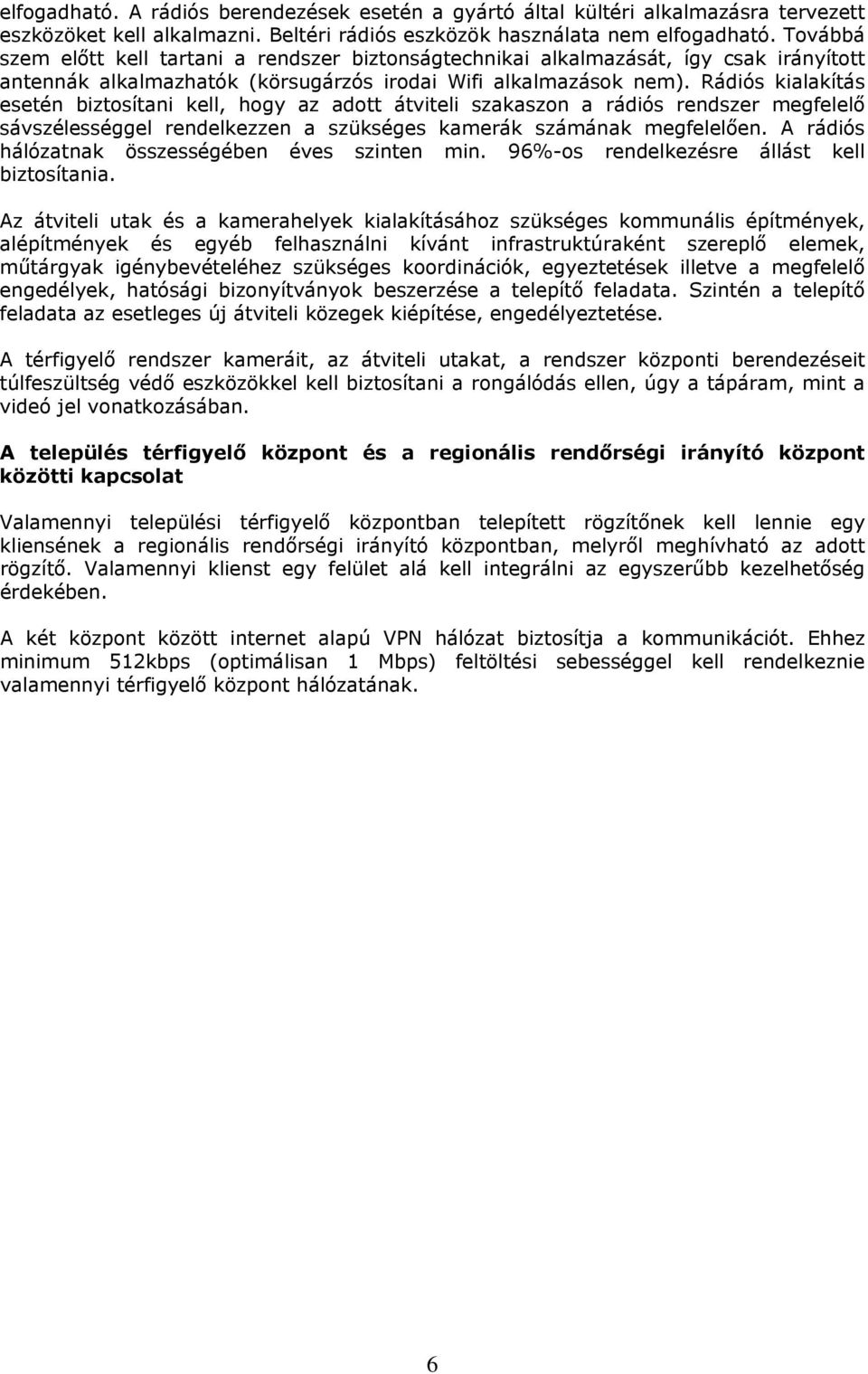 Rádiós kialakítás esetén biztosítani kell, hogy az adott átviteli szakaszon a rádiós rendszer megfelelő sávszélességgel rendelkezzen a szükséges kamerák számának megfelelően.